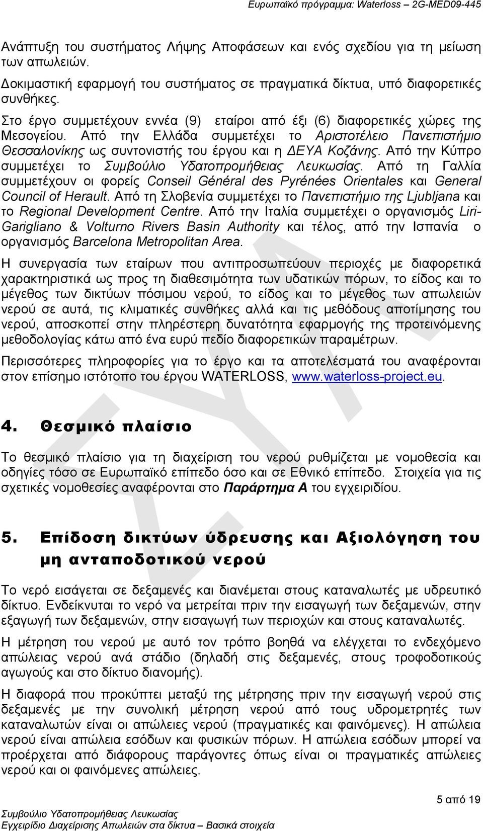 Από την Κύπρο συμμετέχει το. Από τη Γαλλία συμμετέχουν οι φορείς Conseil Général des Pyrénées Orientales και General Council of Herault.