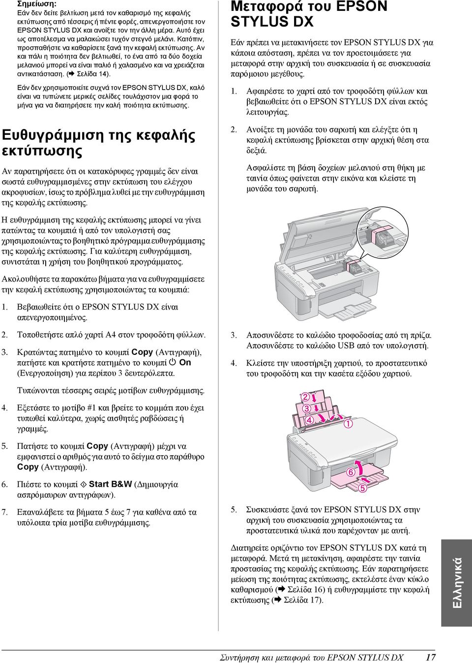 Αν και πάλι η ποιότητα δεν βελτιωθεί, το ένα από τα δύο δοχεία µελανιού µπορεί να είναι παλιό ή χαλασµένο και να χρειάζεται αντικατάσταση. (& Σελίδα 14).