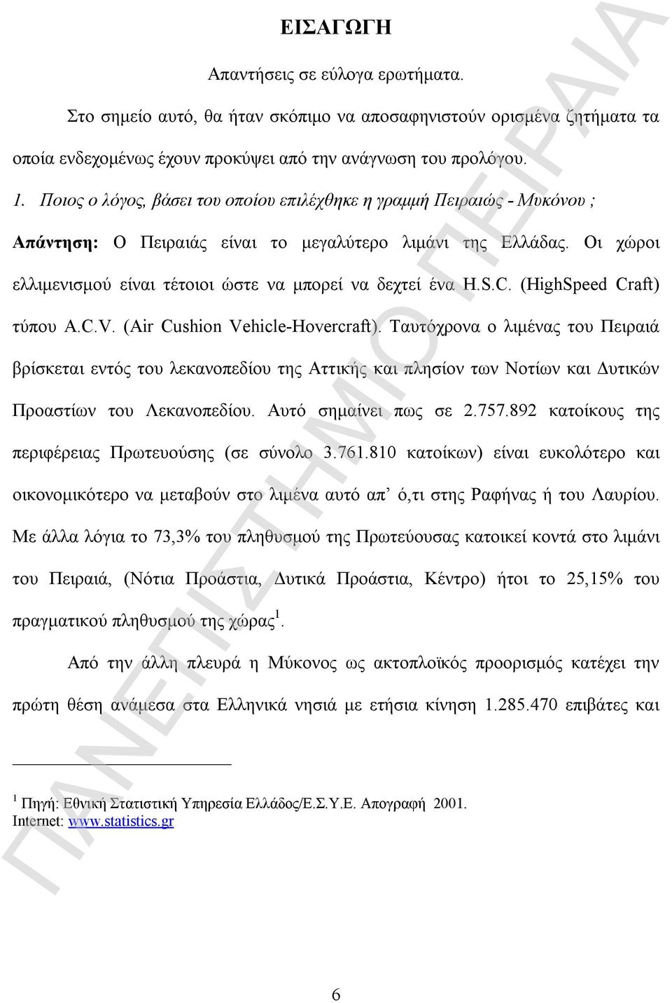 Οι χώροι ελλιμενισμού είναι τέτοιοι ώστε να μπορεί να δεχτεί ένα H.S.C. (HighSpeed Craft) τύπου A.C.V. (Air Cushion Vehicle-Hovercraft).