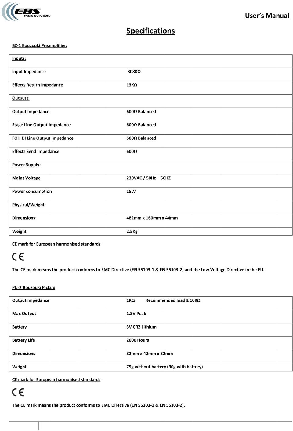 160mm x 44mm 2.5Kg CE mark for European harmonised standards The CE mark means the product conforms to EMC Directive (EN 55103-1 & EN 55103-2) and the Low Voltage Directive in the EU.