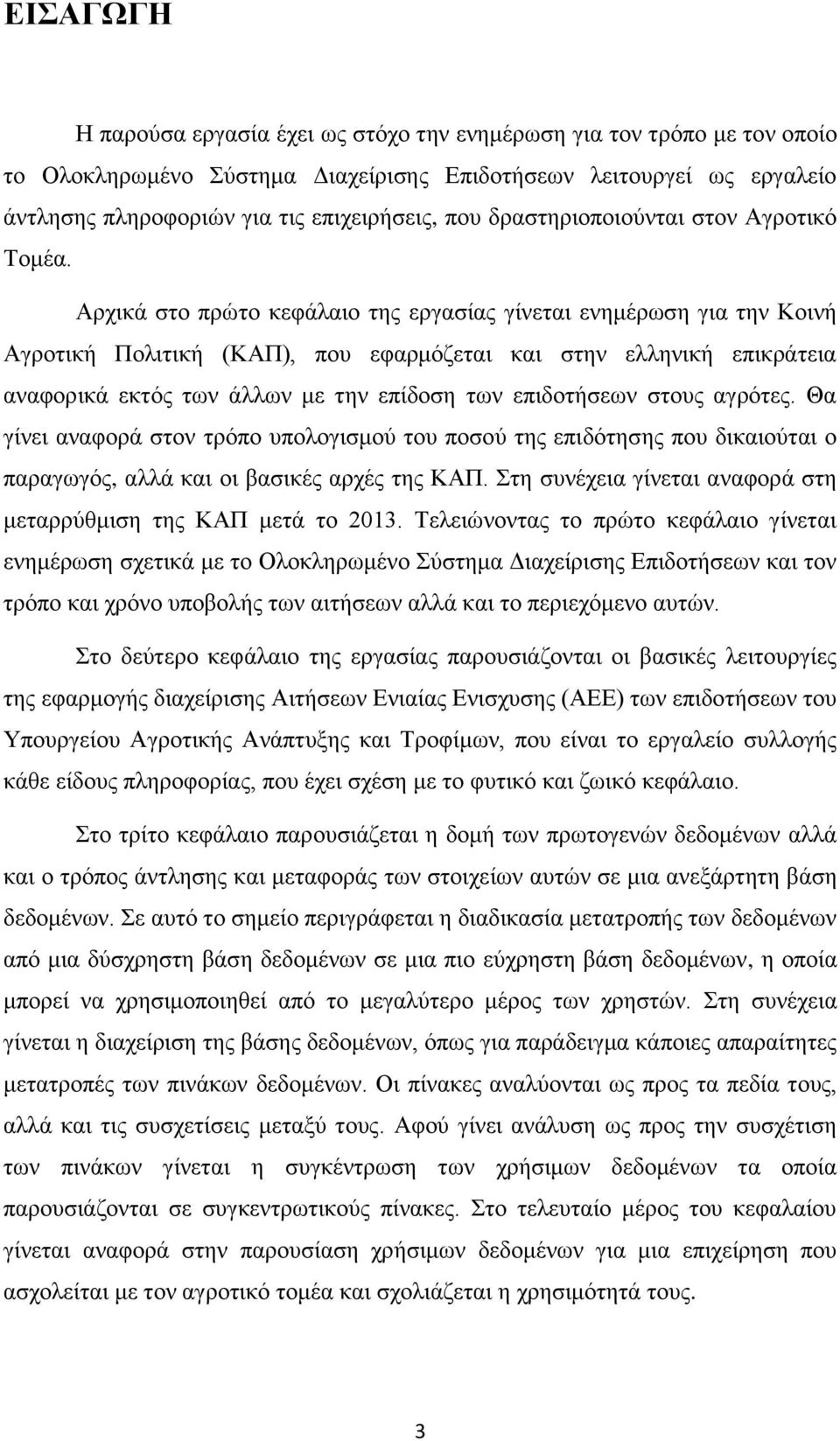 Αρχικά στο πρώτο κεφάλαιο της εργασίας γίνεται ενημέρωση για την Κοινή Αγροτική Πολιτική (ΚΑΠ), που εφαρμόζεται και στην ελληνική επικράτεια αναφορικά εκτός των άλλων με την επίδοση των επιδοτήσεων