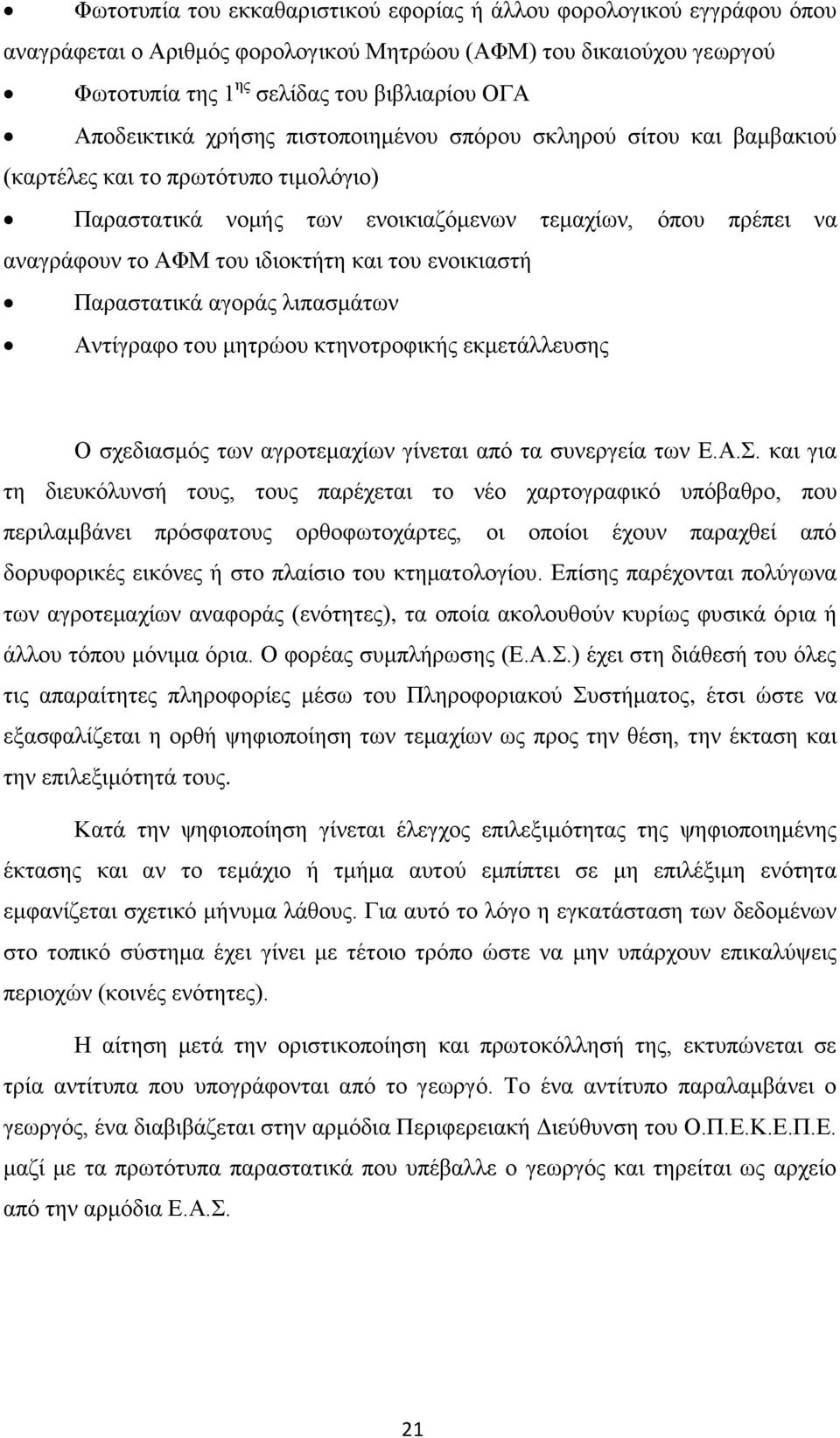 ενοικιαστή Παραστατικά αγοράς λιπασμάτων Αντίγραφο του μητρώου κτηνοτροφικής εκμετάλλευσης Ο σχεδιασμός των αγροτεμαχίων γίνεται από τα συνεργεία των Ε.Α.Σ.