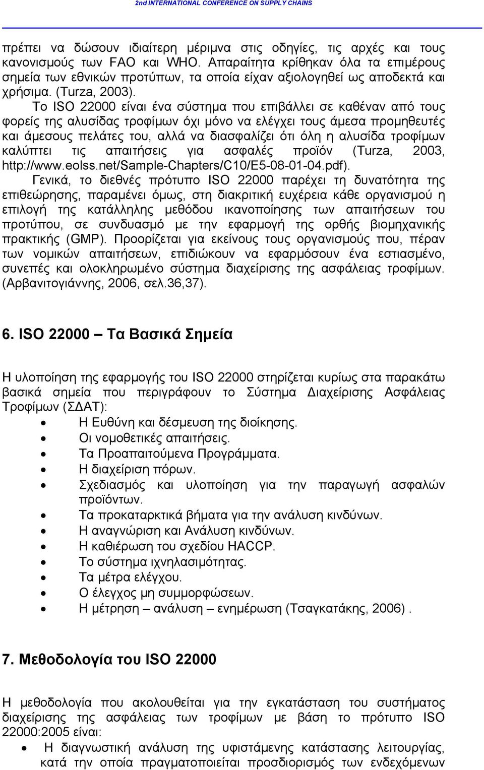 Το ISO 22000 είναι ένα σύστημα που επιβάλλει σε καθέναν από τους φορείς της αλυσίδας τροφίμων όχι μόνο να ελέγχει τους άμεσα προμηθευτές και άμεσους πελάτες του, αλλά να διασφαλίζει ότι όλη η αλυσίδα