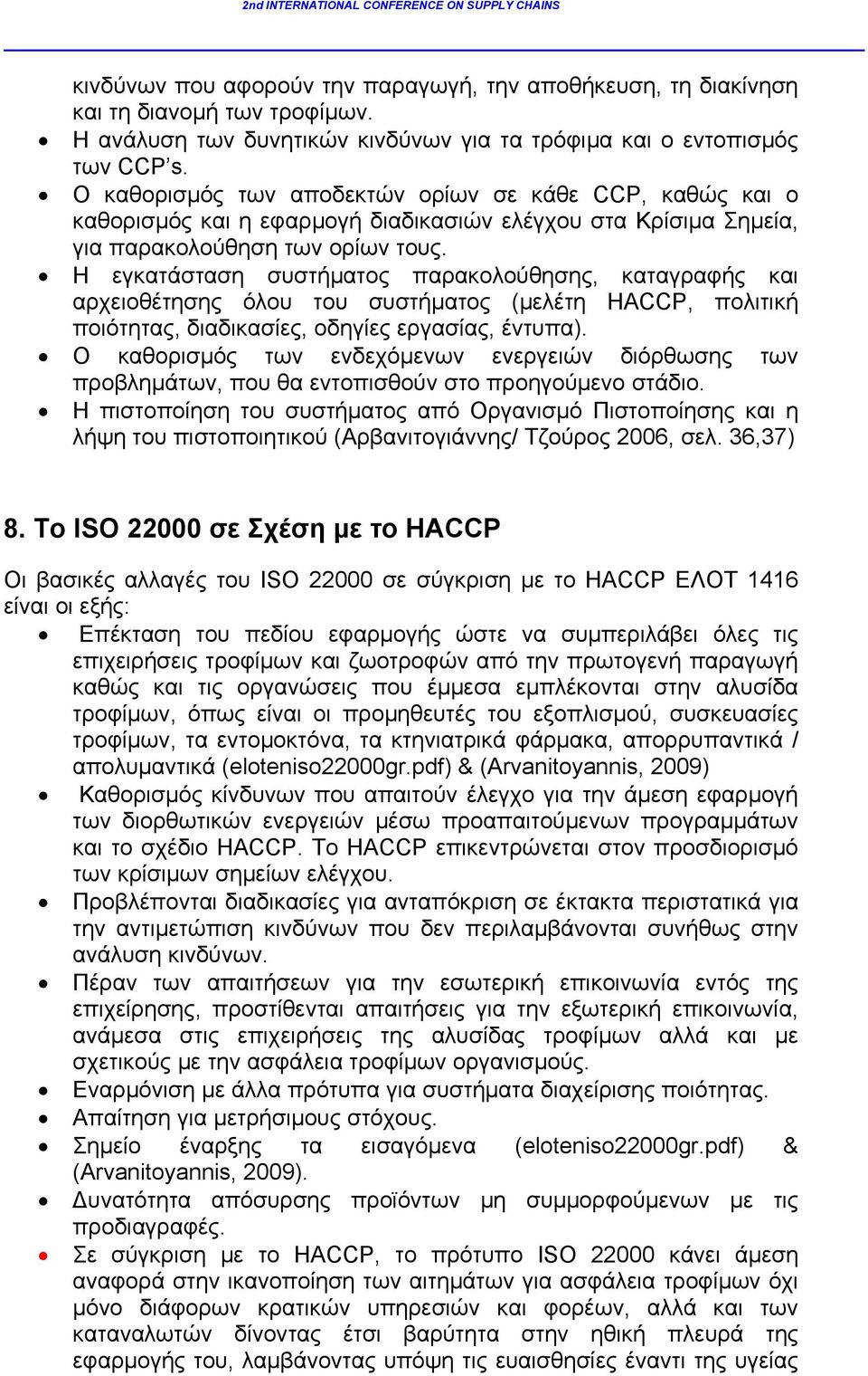 Η εγκατάσταση συστήματος παρακολούθησης, καταγραφής και αρχειοθέτησης όλου του συστήματος (μελέτη HACCP, πολιτική ποιότητας, διαδικασίες, οδηγίες εργασίας, έντυπα).