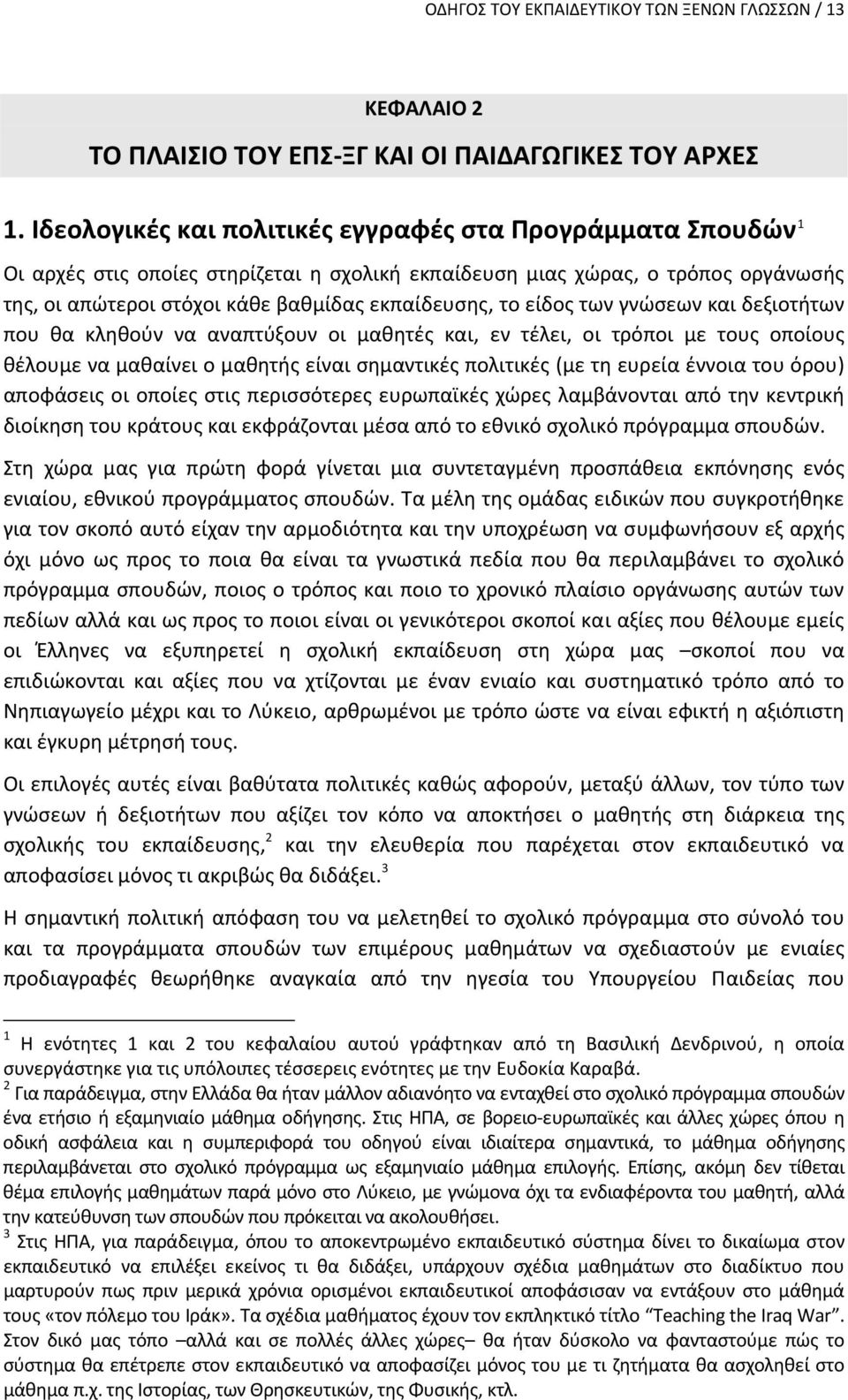 είδος των γνώσεων και δεξιοτήτων που θα κληθούν να αναπτύξουν οι μαθητές και, εν τέλει, οι τρόποι με τους οποίους θέλουμε να μαθαίνει ο μαθητής είναι σημαντικές πολιτικές (με τη ευρεία έννοια του