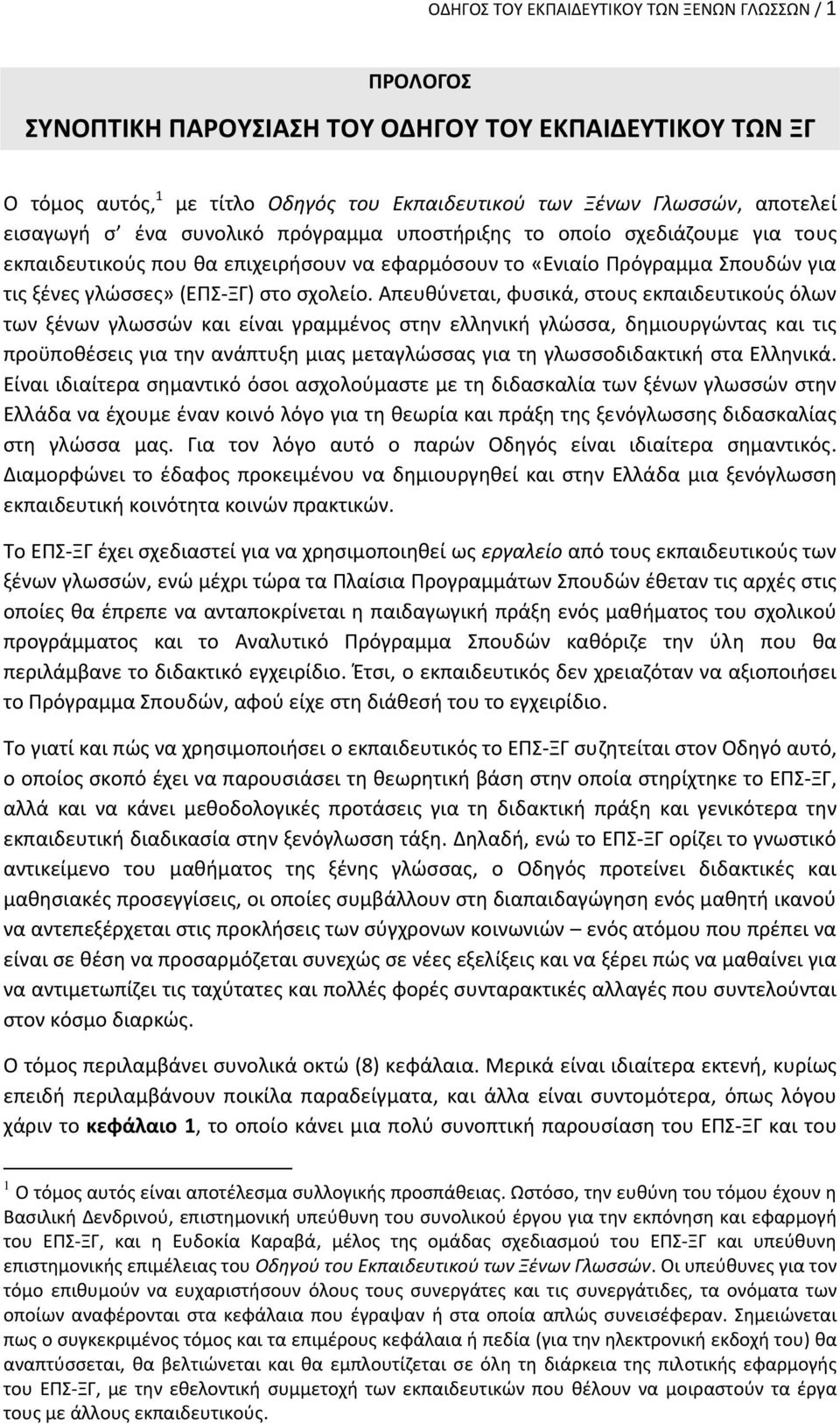 Απευθύνεται, φυσικά, στους εκπαιδευτικούς όλων των ξένων γλωσσών και είναι γραμμένος στην ελληνική γλώσσα, δημιουργώντας και τις προϋποθέσεις για την ανάπτυξη μιας μεταγλώσσας για τη γλωσσοδιδακτική