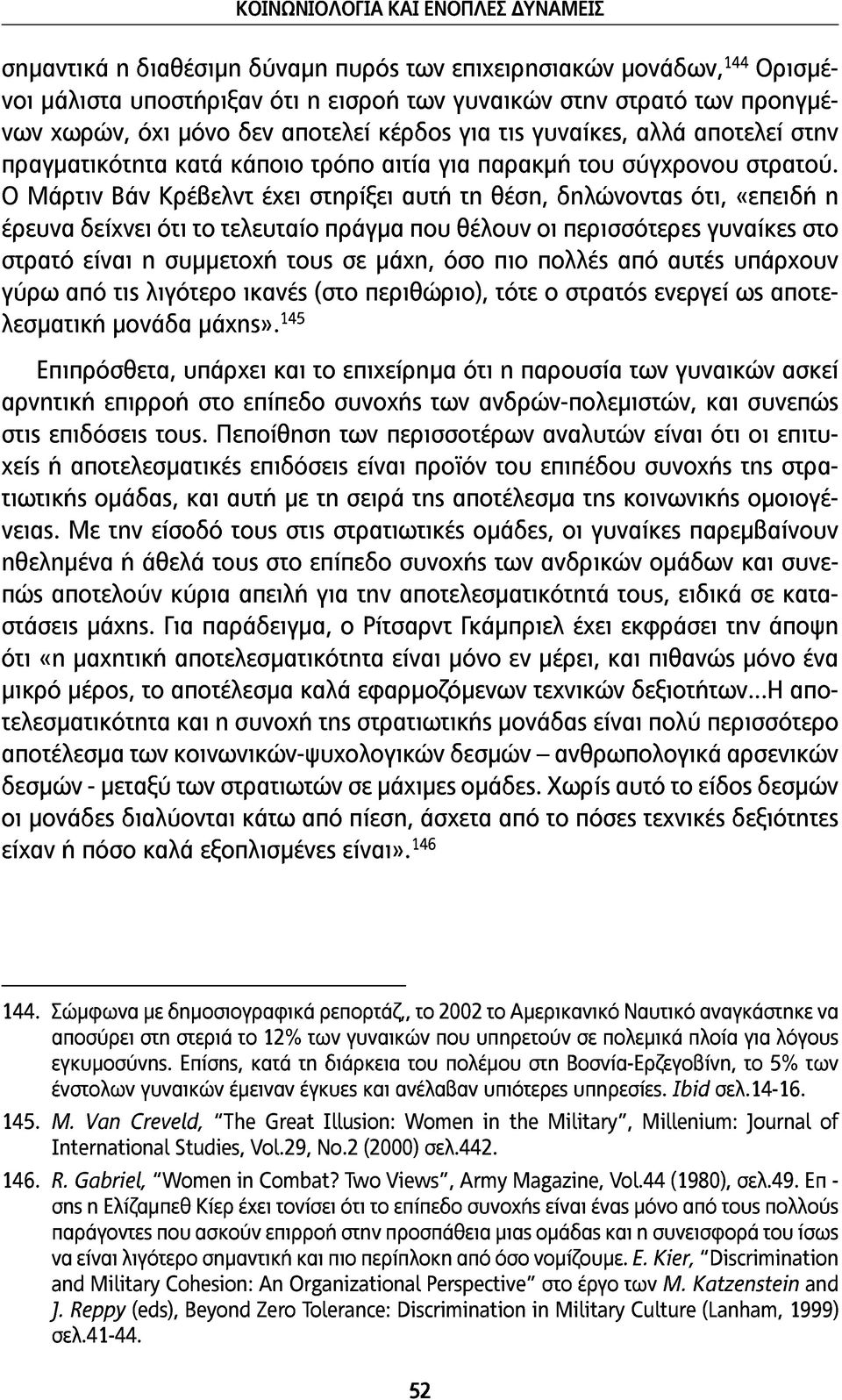 Ο Μάρτιν Βάν Κρέβελντ έχει στηρίξει αυτή τη θέση, δηλώνοντας ότι, «επειδή η έρευνα δείχνει ότι το τελευταίο πράγμα που θέλουν οι περισσότερες γυναίκες στο στρατό είναι η συμμετοχή τους σε μάχη, όσο