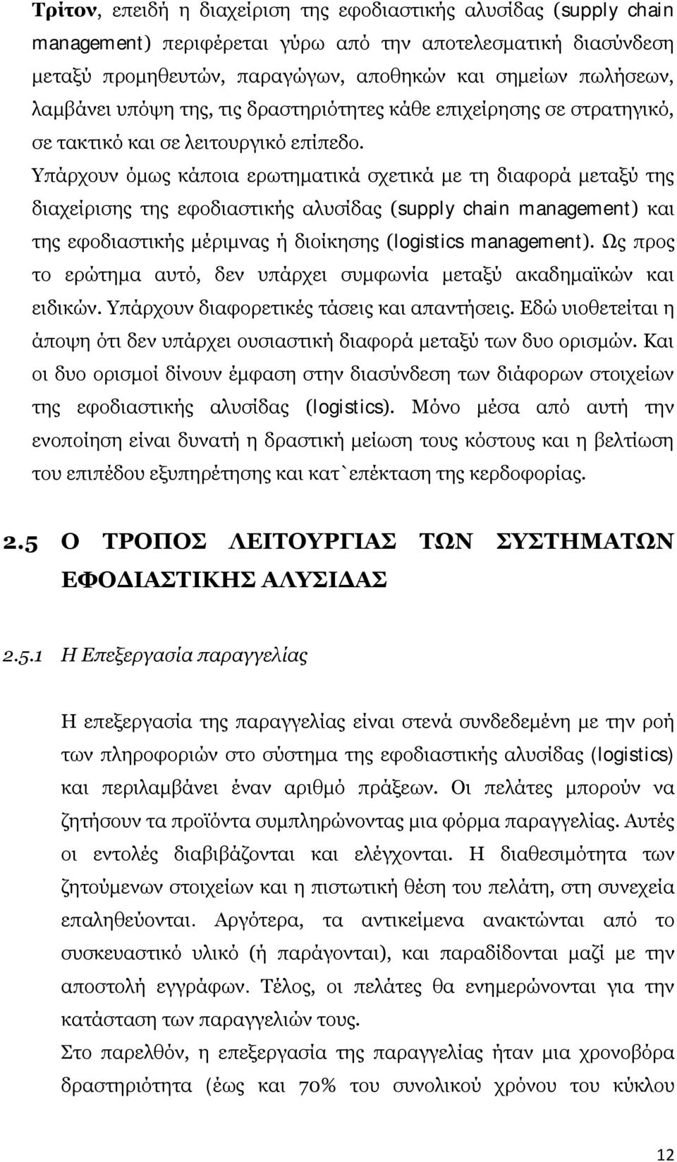 Υπάρχουν όμως κάποια ερωτηματικά σχετικά με τη διαφορά μεταξύ της διαχείρισης της εφοδιαστικής αλυσίδας (supply chain management) και της εφοδιαστικής μέριμνας ή διοίκησης (logistics management).