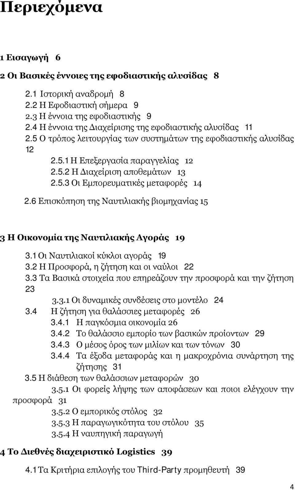 6 Επισκόπηση της Ναυτιλιακής βιομηχανίας 15 3 Η Οικονομία της Ναυτιλιακής Αγοράς 19 3.1 Οι Ναυτιλιακοί κύκλοι αγοράς 19 3.2 Η Προσφορά, η ζήτηση και οι ναύλοι 22 3.