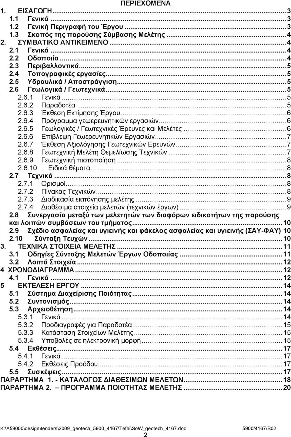..6 2.6.5 Γεωλογικές / Γεωτεχνικές Έρευνες και Μελέτες...6 2.6.6 Επίβλεψη Γεωερευνητικών Εργασιών...7 2.6.7 Έκθεση Αξιολόγησης Γεωτεχνικών Ερευνών...7 2.6.8 Γεωτεχνική Μελέτη Θεμελίωσης Τεχνικών...7 2.6.9 Γεωτεχνική πιστοποίηση.
