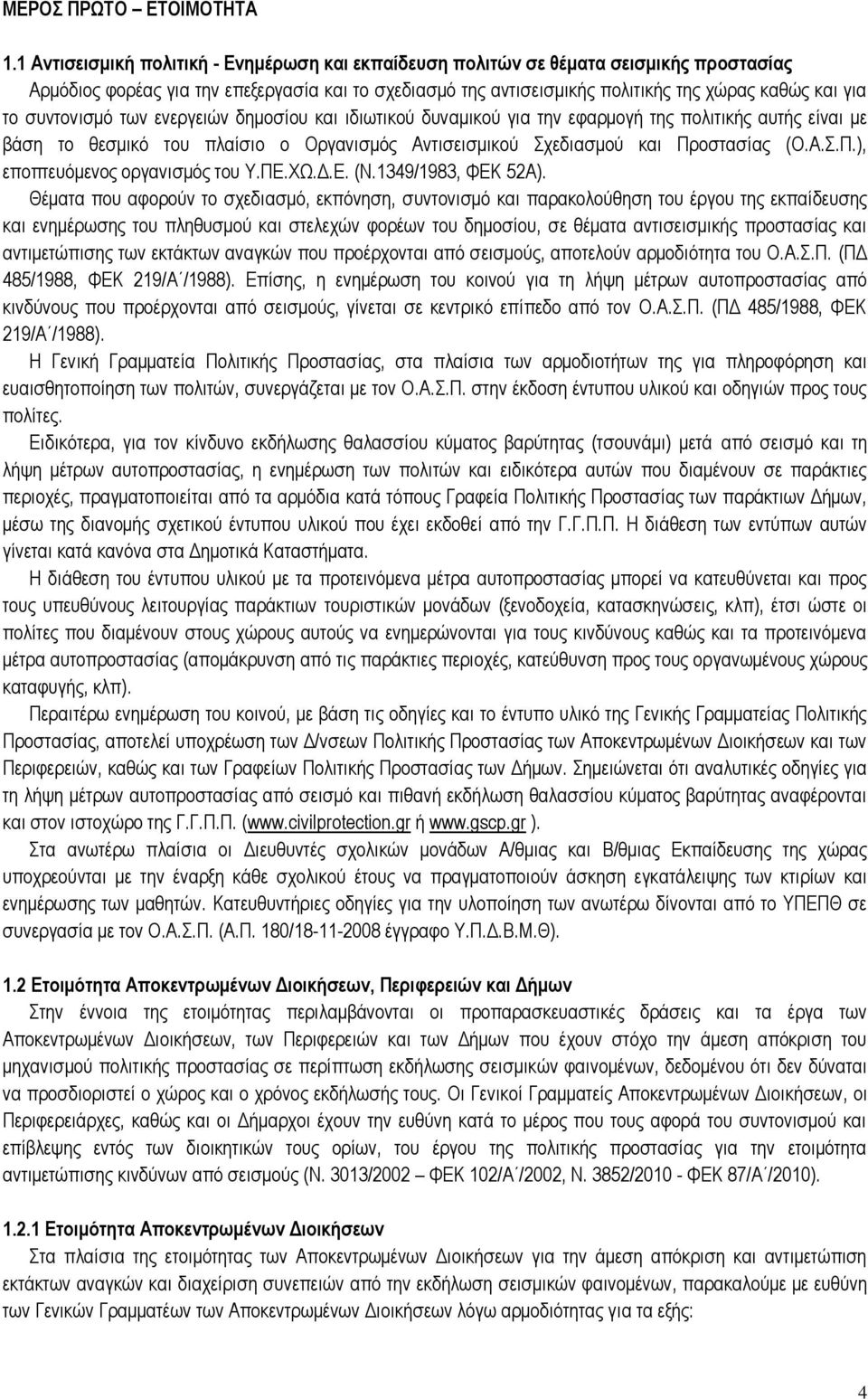 συντονισμό των ενεργειών δημοσίου και ιδιωτικού δυναμικού για την εφαρμογή της πολιτικής αυτής είναι με βάση το θεσμικό του πλαίσιο ο Οργανισμός Αντισεισμικού Σχεδιασμού και Πρ