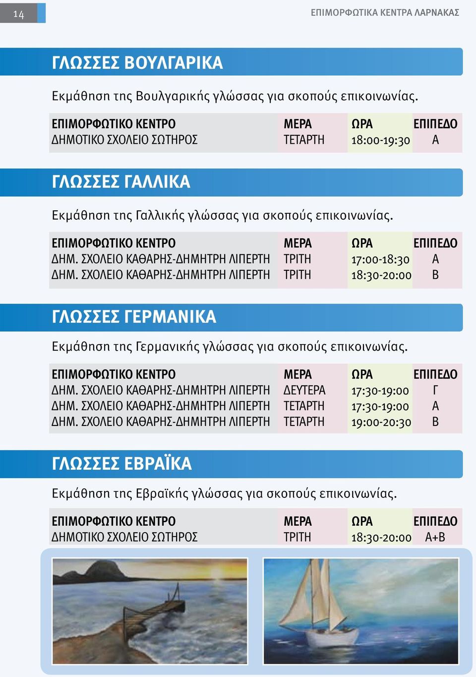 ΣΧΟΛΕΙΟ ΚΑΘΑΡΗΣ-ΔΗΜΗΤΡΗ ΛΙΠΕΡΤΗ ΤΡΙΤΗ 17:00-18:30 Α ΔΗΜ. ΣΧΟΛΕΙΟ ΚΑΘΑΡΗΣ-ΔΗΜΗΤΡΗ ΛΙΠΕΡΤΗ ΤΡΙΤΗ 18:30-20:00 Β ΓΛΩΣΣΕΣ ΓΕΡΜΑΝΙΚΑ Εκμάθηση της Γερμανικής γλώσσας για σκοπούς επικοινωνίας.