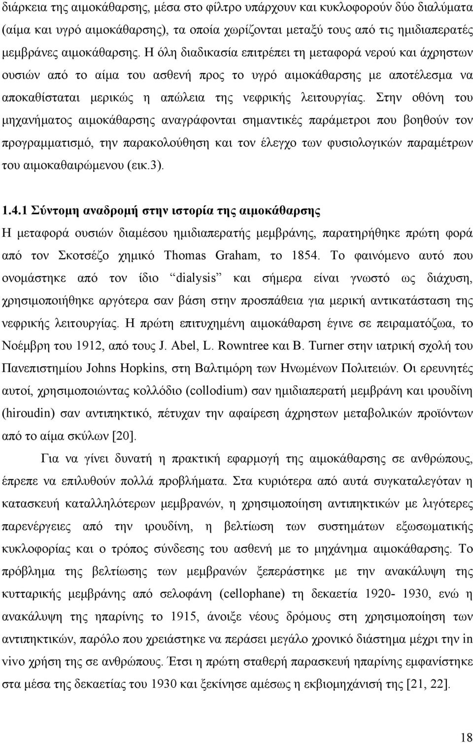 Στην οθόνη του μηχανήματος αιμοκάθαρσης αναγράφονται σημαντικές παράμετροι που βοηθούν τον προγραμματισμό, την παρακολούθηση και τον έλεγχο των φυσιολογικών παραμέτρων του αιμοκαθαιρώμενου (εικ.3). 1.