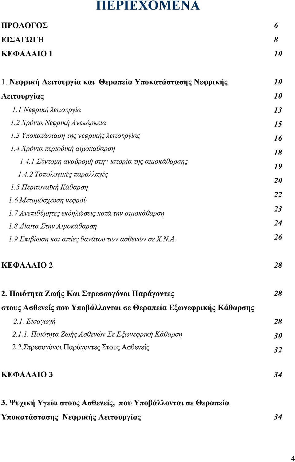 6 Μεταμόσχευση νεφρού 1.7 Ανεπιθύμητες εκδηλώσεις κατά την αιμοκάθαρση 1.8 Δίαιτα Στην Αιμοκάθαρση 1.9 Επιβίωση και αιτίες θανάτου των ασθενών σε Χ.Ν.Α. 10 10 13 15 16 18 19 20 22 23 24 26 ΚΕΦΑΛΑΙΟ 2 28 2.