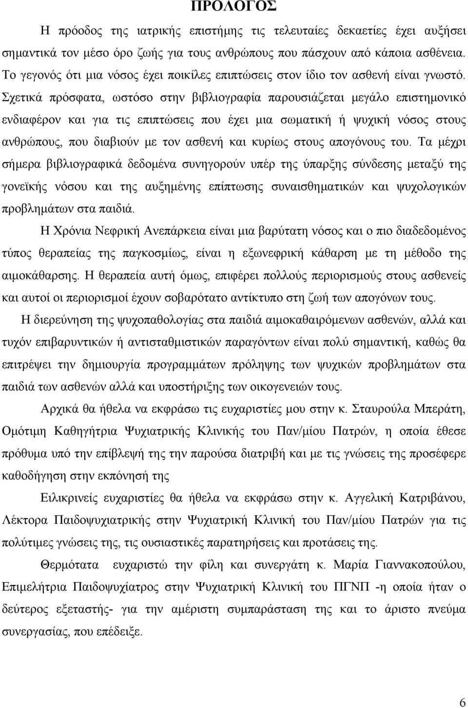 Σχετικά πρόσφατα, ωστόσο στην βιβλιογραφία παρουσιάζεται μεγάλο επιστημονικό ενδιαφέρον και για τις επιπτώσεις που έχει μια σωματική ή ψυχική νόσος στους ανθρώπους, που διαβιούν με τον ασθενή και