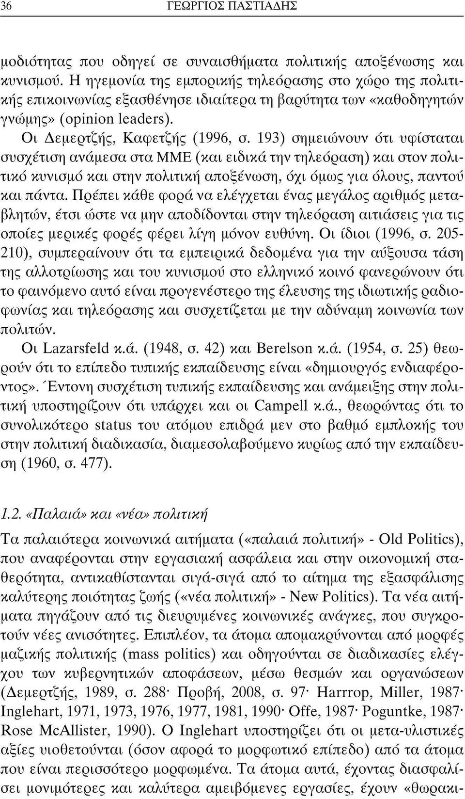 193) σημειώνυν ότι υφίσταται συσχέτιση ανάμεσα στα MME (και ειδικά την τηλεόραση) και στν πλιτικό κυνισμό και στην πλιτική απξένωση, όχι όμως για όλυς, παντύ και πάντα.