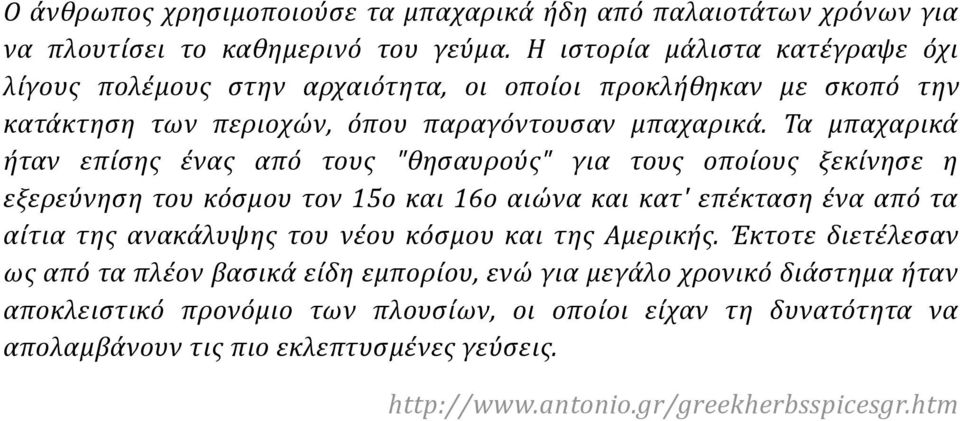 Τα μπαχαρικά ήταν επίσης ένας από τους "θησαυρούς" για τους οποίους ξεκίνησε η εξερεύνηση του κόσμου τον 15ο και 16ο αιώνα και κατ' επέκταση ένα από τα αίτια της ανακάλυψης του