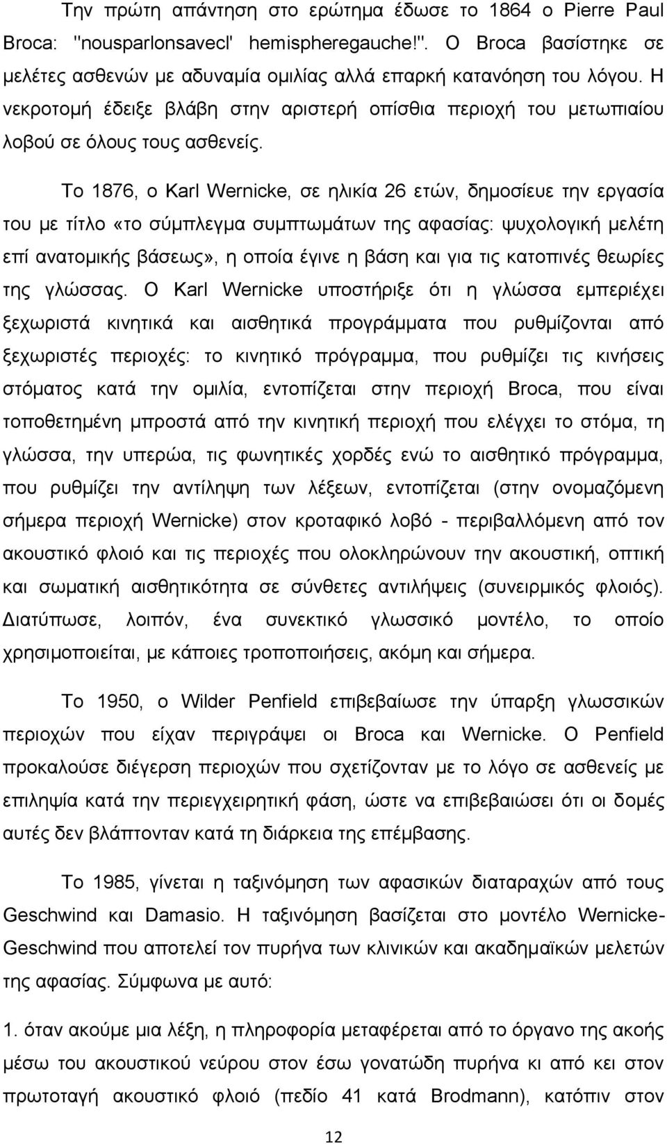 Το 1876, ο Karl Wernicke, σε ηλικία 26 ετών, δημοσίευε την εργασία του με τίτλο «το σύμπλεγμα συμπτωμάτων της αφασίας: ψυχολογική μελέτη επί ανατομικής βάσεως», η οποία έγινε η βάση και για τις