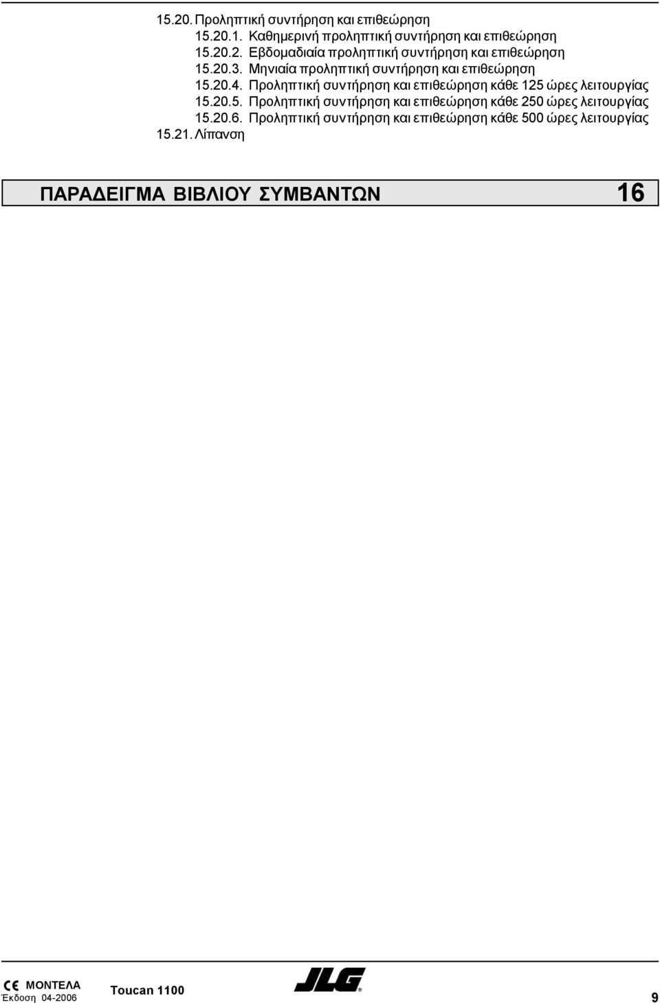 Προληπτική συντήρηση και επιθεώρηση κάθε 125 ώρες λειτουργίας 15.20.5. Προληπτική συντήρηση και επιθεώρηση κάθε 250 ώρες λειτουργίας 15.