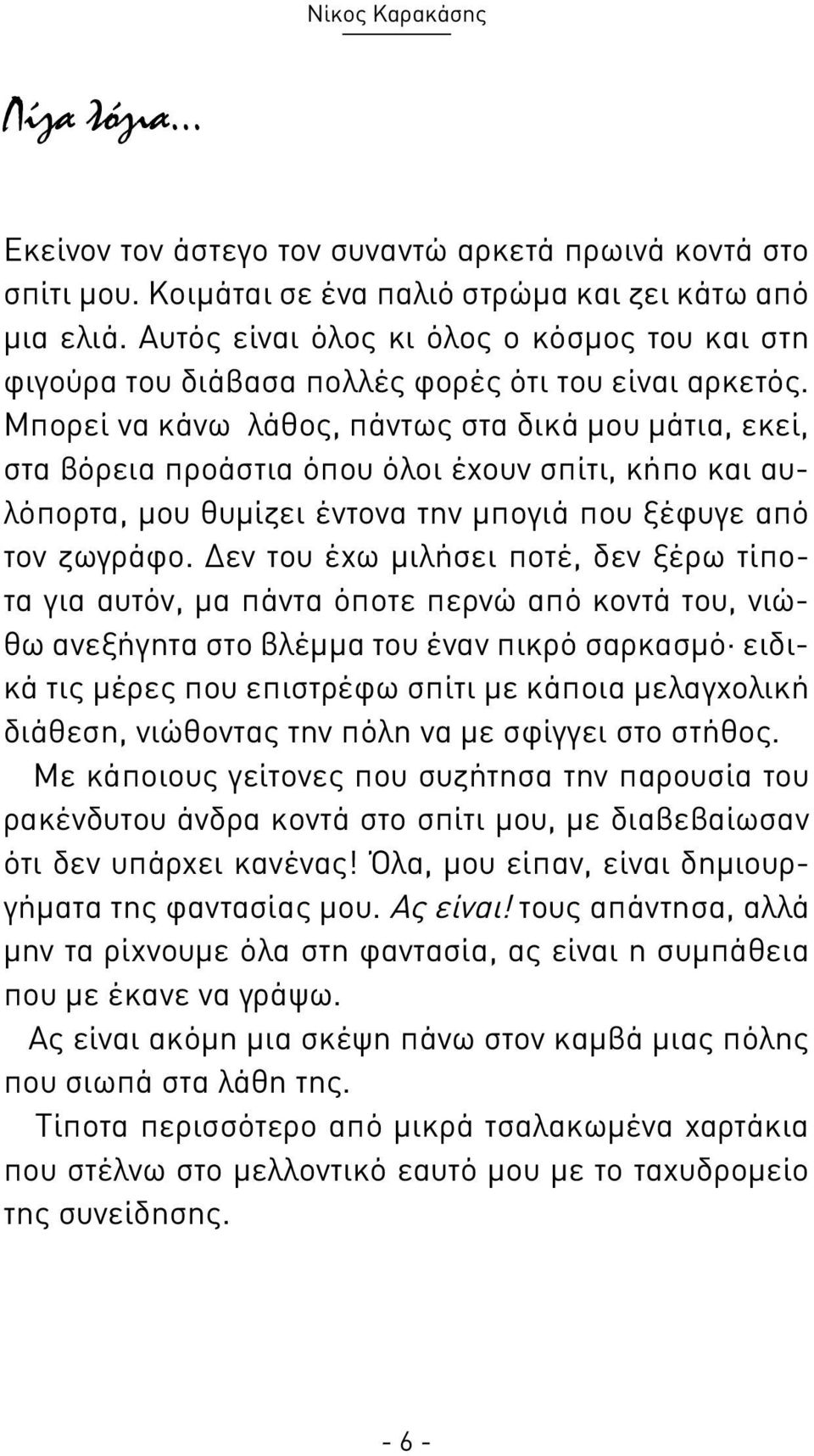 Μπορεί να κάνω λάθος, πάντως στα δικά μου μάτια, εκεί, στα βόρεια προάστια όπου όλοι έχουν σπίτι, κήπο και αυλόπορτα, μου θυμίζει έντονα την μπογιά που ξέφυγε από τον ζωγράφο.