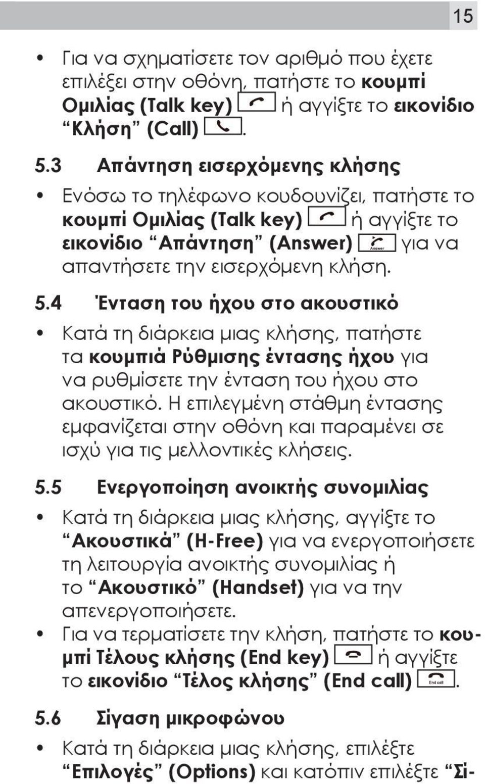 4 Ένταση του ήχου στο ακουστικό Κατά τη διάρκεια μιας κλήσης, πατήστε τα κουμπιά Ρύθμισης έντασης ήχου για να ρυθμίσετε την ένταση του ήχου στο ακουστικό.