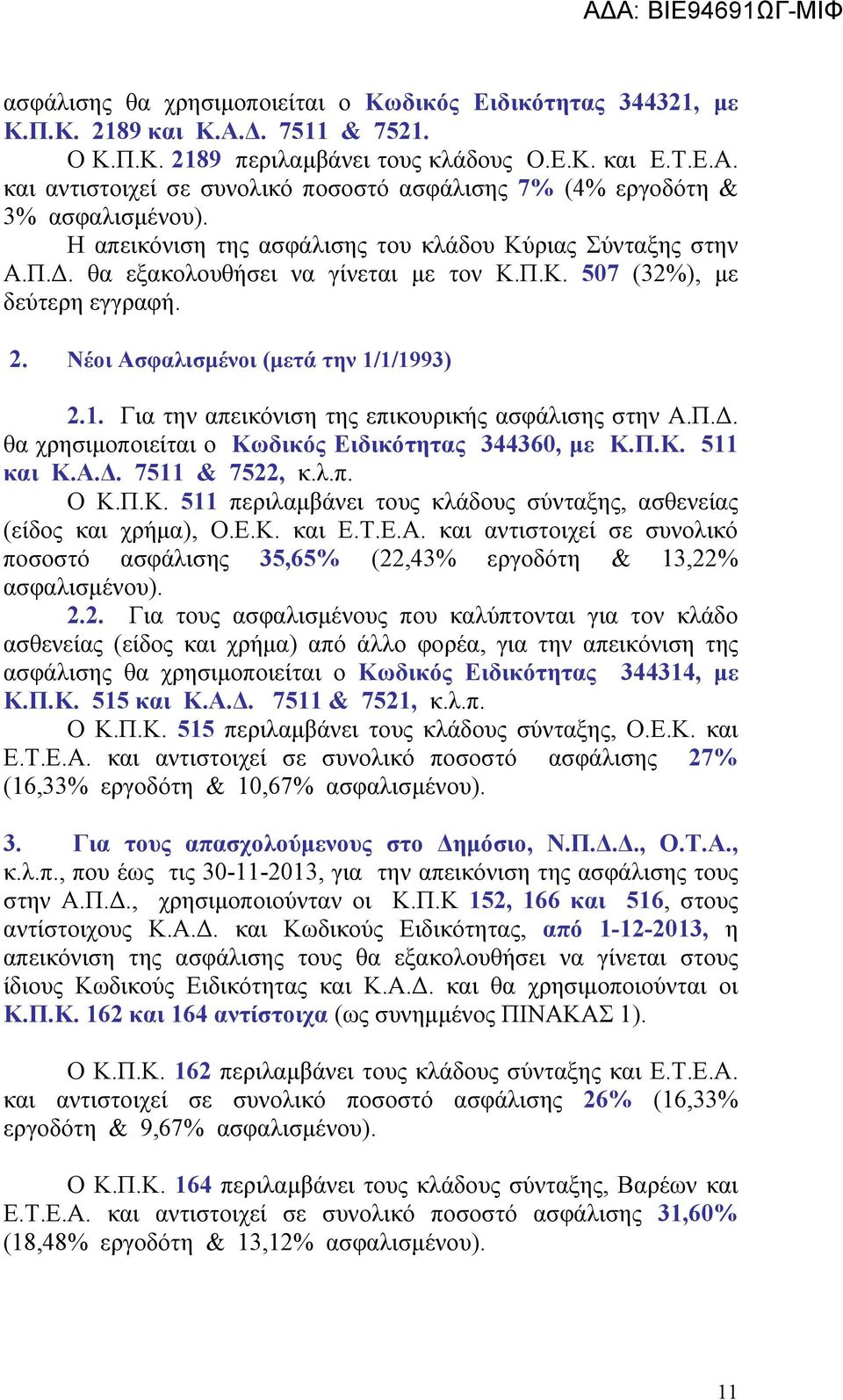 1/1993) 2.1. Για την απεικόνιση της επικουρικής ασφάλισης στην Α.Π.Δ. θα χρησιμοποιείται ο Κωδικός Ειδικότητας 344360, με Κ.Π.Κ. 511 και Κ.Α.Δ. 7511 & 7522, κ.λ.π. Ο Κ.Π.Κ. 511 περιλαμβάνει τους κλάδους σύνταξης, ασθενείας (είδος και χρήμα), Ο.