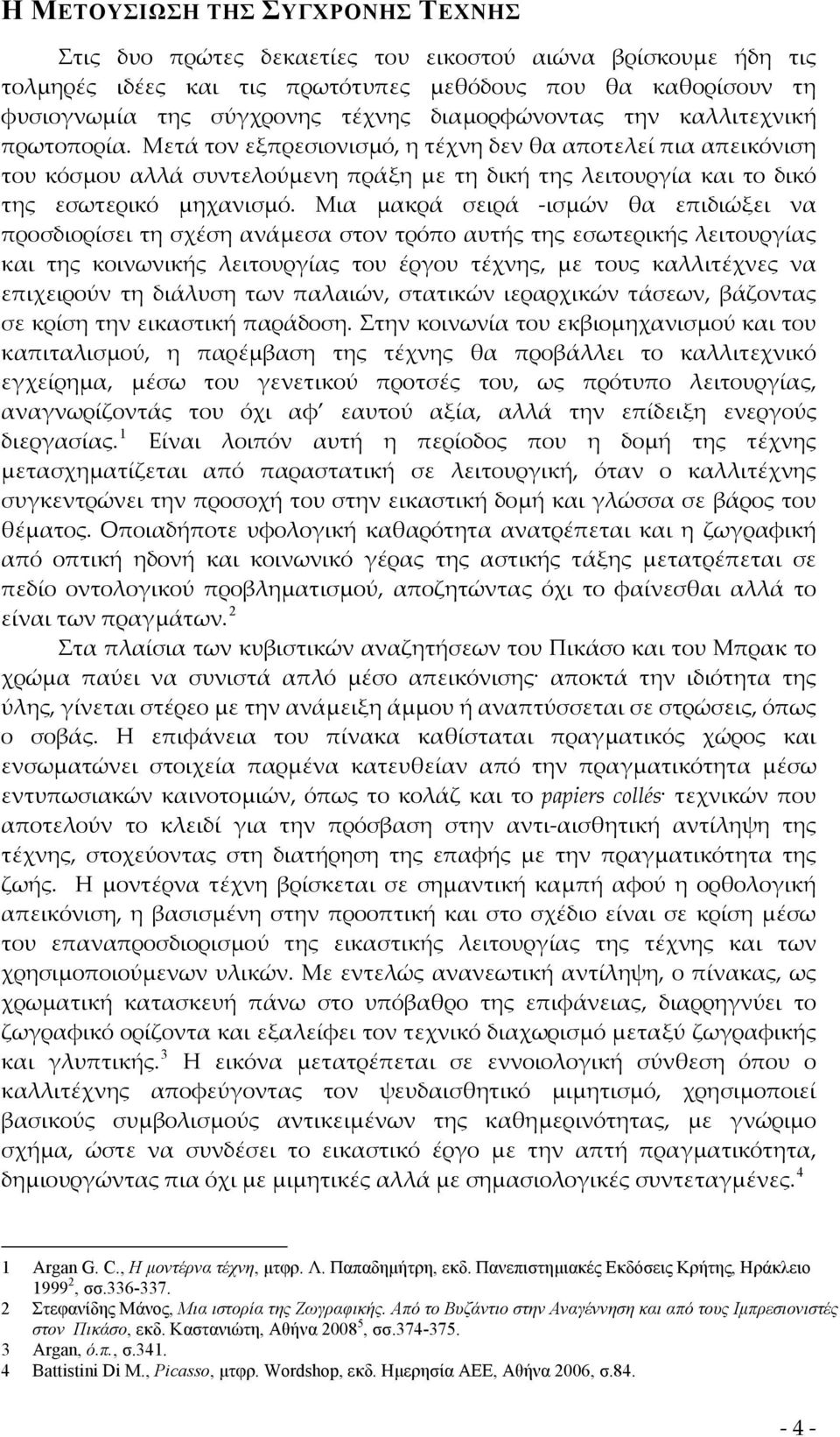 Μετά τον εξπρεσιονισμό, η τέχνη δεν θα αποτελεί πια απεικόνιση του κόσμου αλλά συντελούμενη πράξη με τη δική της λειτουργία και το δικό της εσωτερικό μηχανισμό.