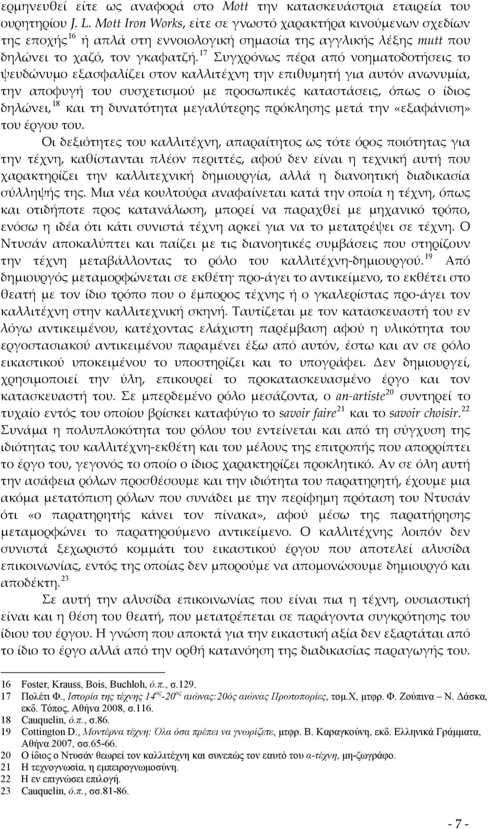 17 Συγχρόνως πέρα από νοηματοδοτήσεις το ψευδώνυμο εξασφαλίζει στον καλλιτέχνη την επιθυμητή για αυτόν ανωνυμία, την αποφυγή του συσχετισμού με προσωπικές καταστάσεις, όπως ο ίδιος δηλώνει, 18 και τη