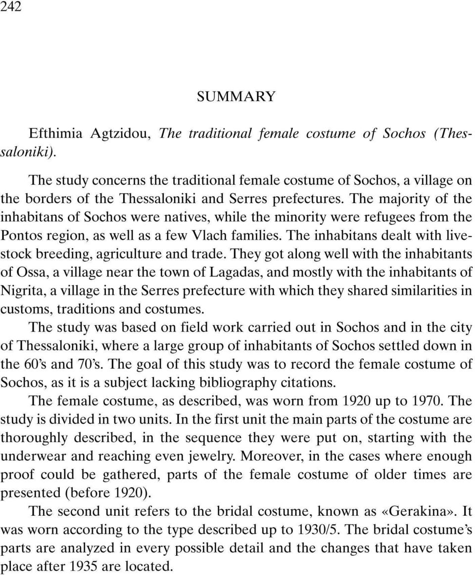 The majority of the inhabitans of Sochos were natives, while the minority were refugees from the Pontos region, as well as a few Vlach families.