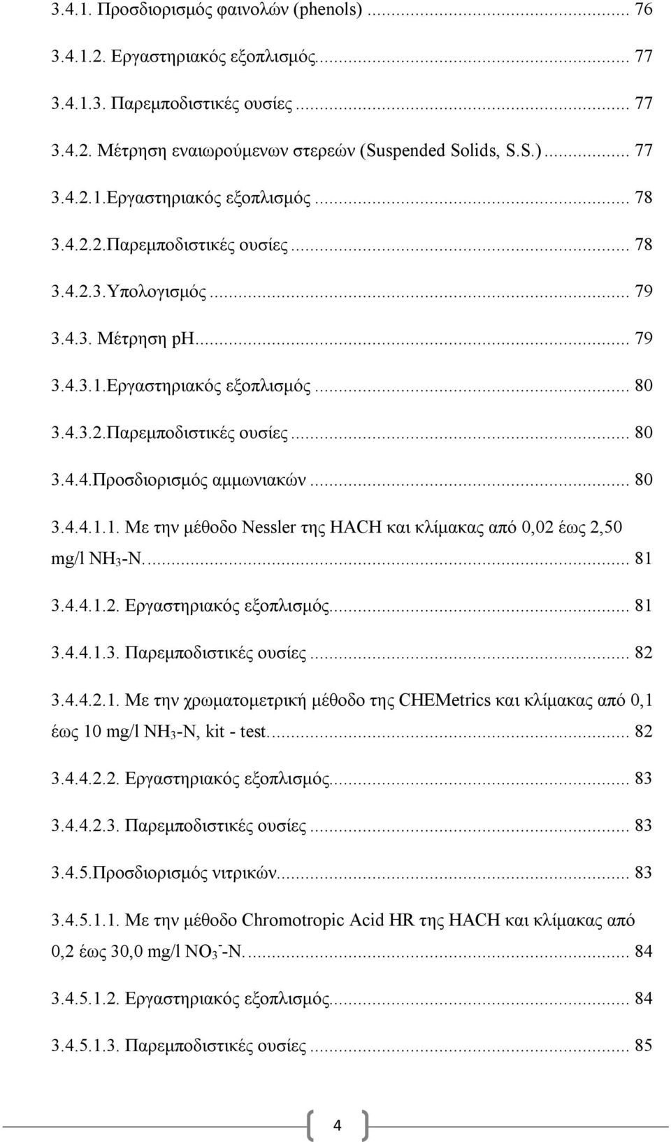 .. 81 3.4.4.1.2. Εργαστηριακός εξοπλισμός... 81 3.4.4.1.3. Παρεμποδιστικές ουσίες... 82 3.4.4.2.1. Με την χρωματομετρική μέθοδο της CHEMetrics και κλίμακας από 0,1 έως 10 mg/l NH 3 -N, kit - test.