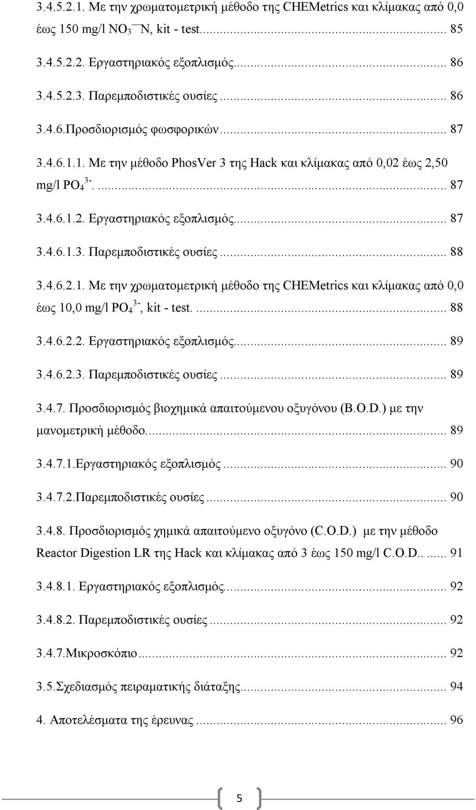 ... 88 3.4.6.2.2. Εργαστηριακός εξοπλισμός... 89 3.4.6.2.3. Παρεμποδιστικές ουσίες... 89 3.4.7. Προσδιορισμός βιοχημικά απαιτούμενου οξυγόνου (B.O.D.) με την μανομετρική μέθοδο.... 89 3.4.7.1.