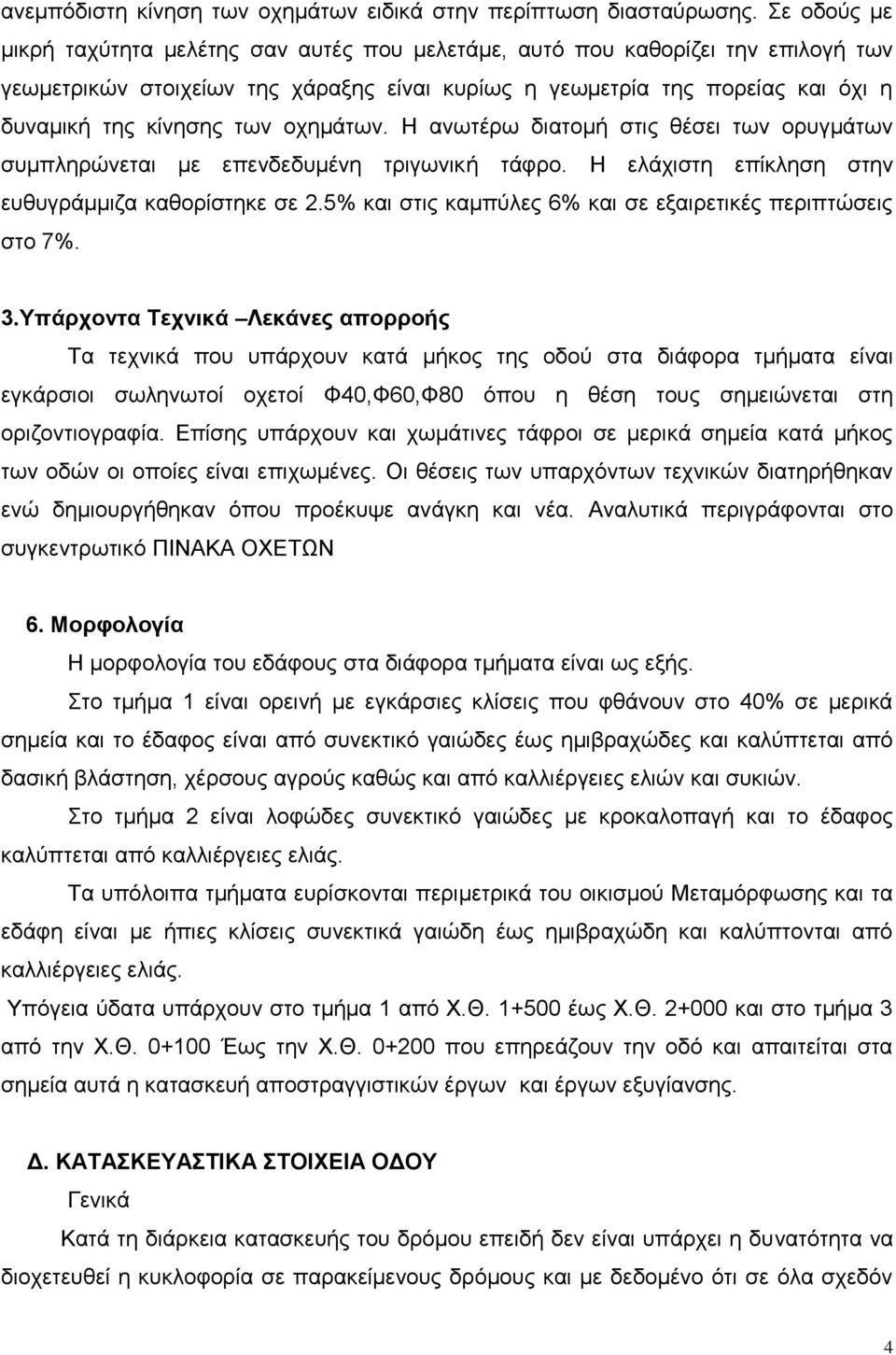 οχημάτων. Η ανωτέρω διατομή στις θέσει των ορυγμάτων συμπληρώνεται με επενδεδυμένη τριγωνική τάφρο. Η ελάχιστη επίκληση στην ευθυγράμμιζα καθορίστηκε σε 2.