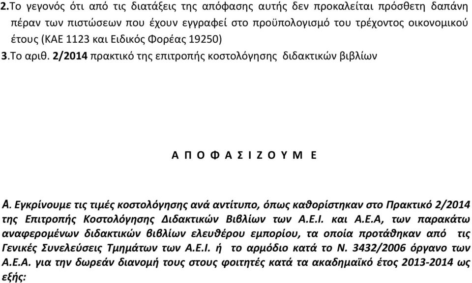 Εγκρίνουμε τις τιμές κοστολόγησης ανά αντίτυπο, όπως καθορίστηκαν στο Πρακτικό 2/2014 της Επιτροπής ς Διδακτικών Βιβλίων των Α.Ε.Ι. και Α.Ε.Α, των παρακάτω αναφερομένων διδακτικών βιβλίων ελευθέρου εμπορίου, τα οποία προτάθηκαν από τις Γενικές Συνελεύσεις Τμημάτων των Α.