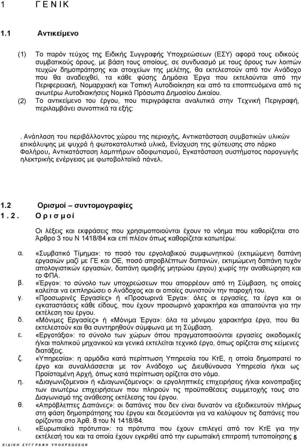 στοιχείων της μελέτης, θα εκτελεστούν από τον Ανάδοχο που θα αναδειχθεί, τα κάθε φύσης Δημόσια Έργα που εκτελούνται από την Περιφερειακή, Νομαρχιακή και Τοπική Αυτοδιοίκηση και από τα εποπτευόμενα