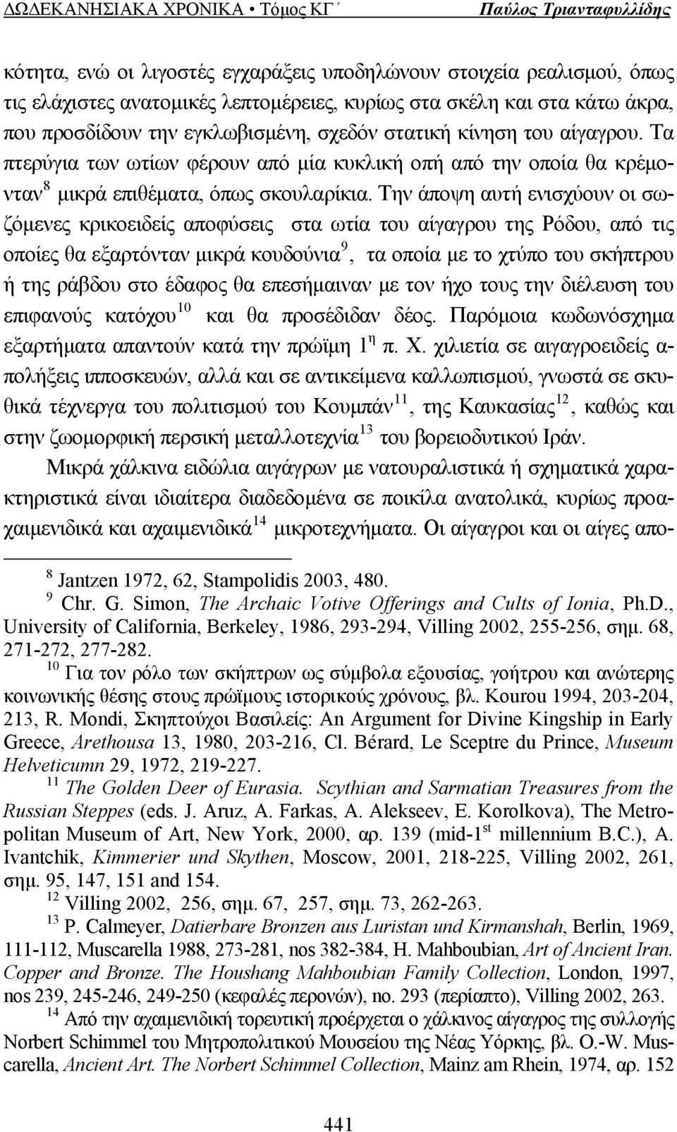 Την άποψη αυτή ενισχύουν οι σωζόμενες κρικοειδείς αποφύσεις στα ωτία του αίγαγρου της Ρόδου, από τις οποίες θα εξαρτόνταν μικρά κουδούνια 9, τα οποία με το χτύπο του σκήπτρου ή της ράβδου στο έδαφος