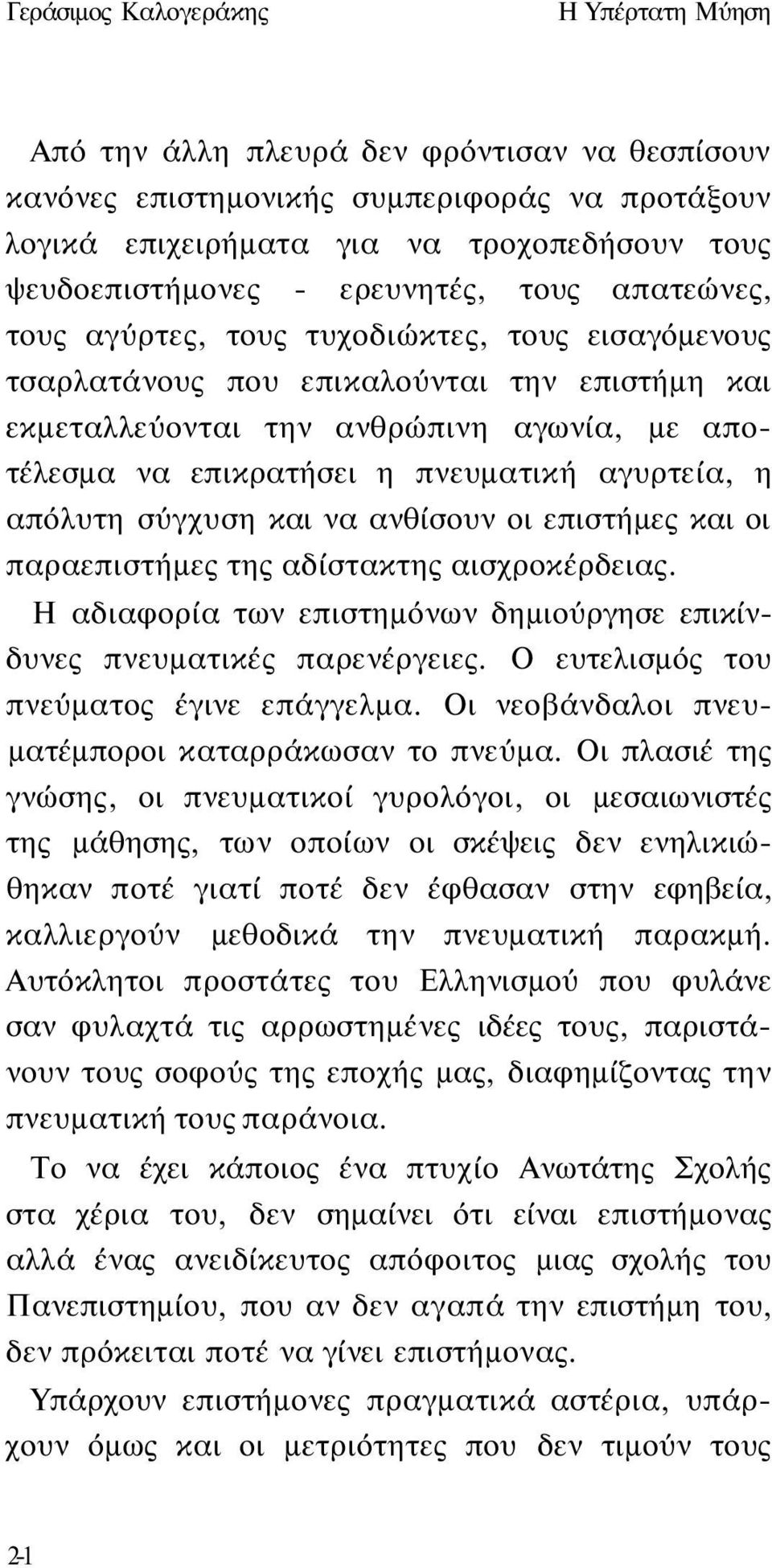 πνευματική αγυρτεία, η απόλυτη σύγχυση και να ανθίσουν οι επιστήμες και οι παραεπιστήμες της αδίστακτης αισχροκέρδειας. Η αδιαφορία των επιστημόνων δημιούργησε επικίνδυνες πνευματικές παρενέργειες.