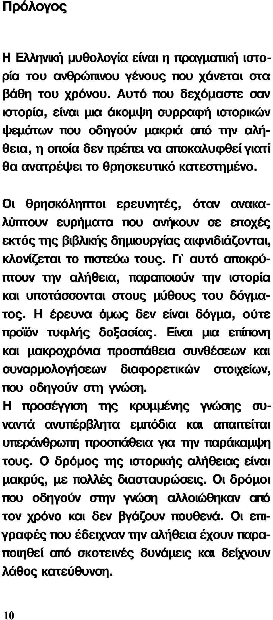 Οι θρησκόληπτοι ερευνητές, όταν ανακαλύπτουν ευρήματα που ανήκουν σε εποχές εκτός της βιβλικής δημιουργίας αιφνιδιάζονται, κλονίζεται το πιστεύω τους.