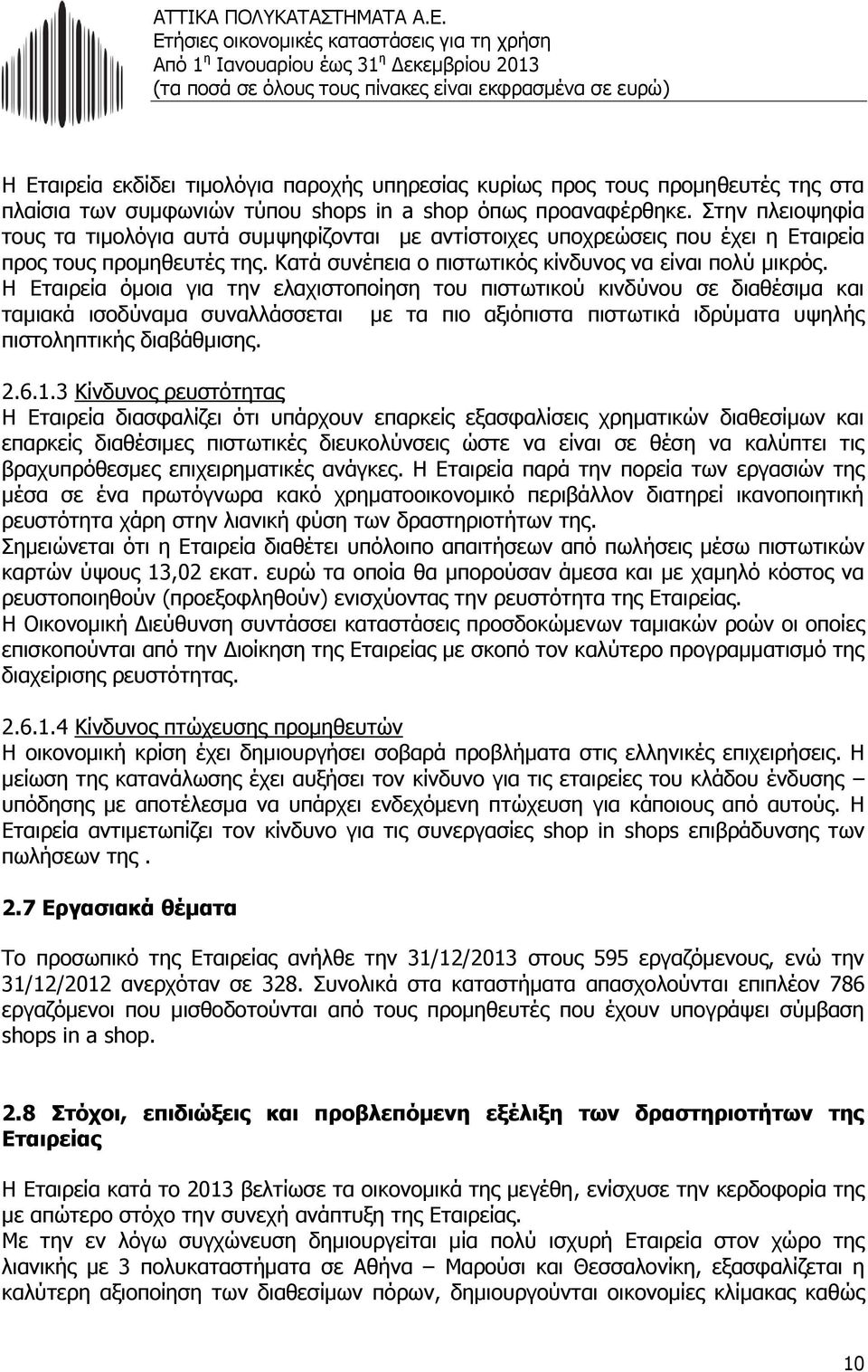 Η Εταιρεία όμοια για την ελαχιστοποίηση του πιστωτικού κινδύνου σε διαθέσιμα και ταμιακά ισοδύναμα συναλλάσσεται με τα πιο αξιόπιστα πιστωτικά ιδρύματα υψηλής πιστοληπτικής διαβάθμισης. 2.6.1.