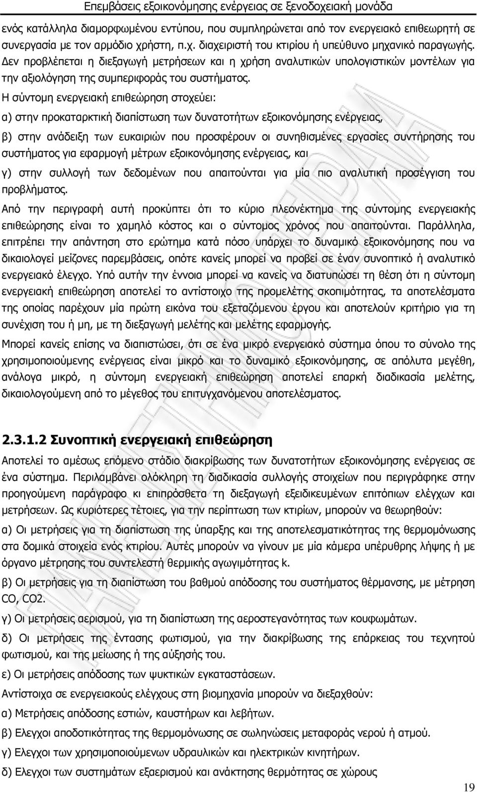 Η σύντομη ενεργειακή επιθεώρηση στοχεύει: α) στην προκαταρκτική διαπίστωση των δυνατοτήτων εξοικονόμησης ενέργειας, β) στην ανάδειξη των ευκαιριών που προσφέρουν οι συνηθισμένες εργασίες συντήρησης