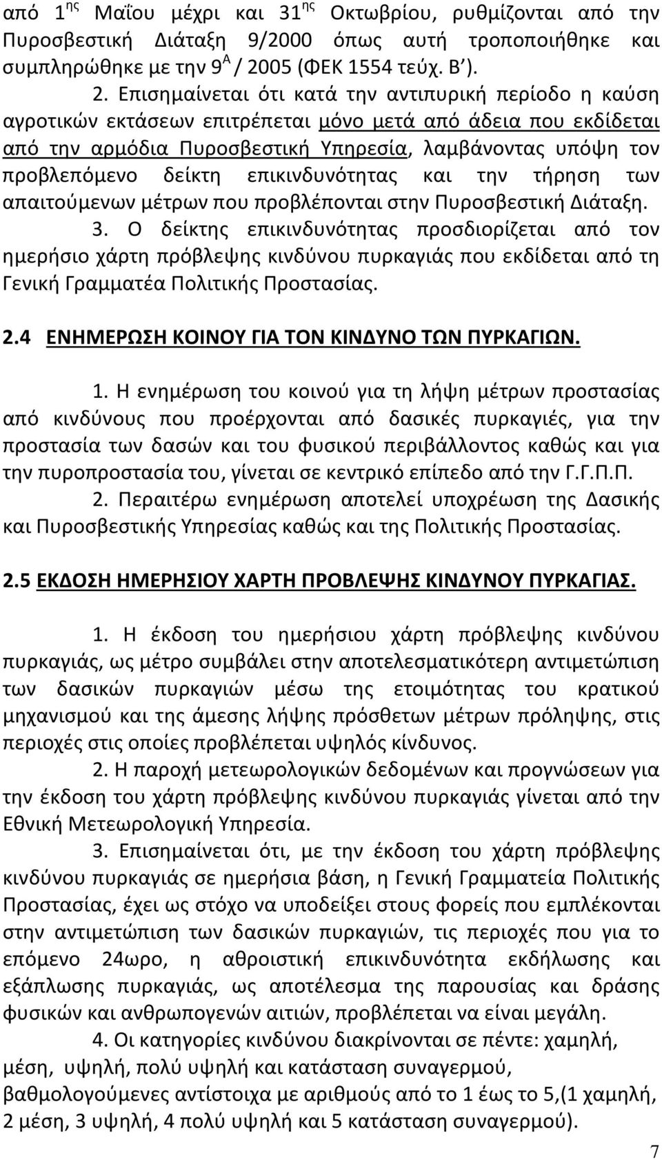 Επισημαίνεται ότι κατά την αντιπυρική περίοδο η καύση αγροτικών εκτάσεων επιτρέπεται μόνο μετά από άδεια που εκδίδεται από την αρμόδια Πυροσβεστική Υπηρεσία, λαμβάνοντας υπόψη τον προβλεπόμενο δείκτη