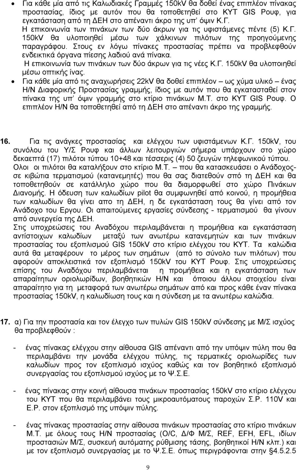 Στους εν λόγω πίνακες προστασίας πρέπει να προβλεφθούν ενδεικτικά όργανα πίεσης λαδιού ανά πίνακα. Η επικοινωνία των πινάκων των δύο άκρων για τις νέες Κ.Γ. 150kV θα υλοποιηθεί µέσω οπτικής ίνας.