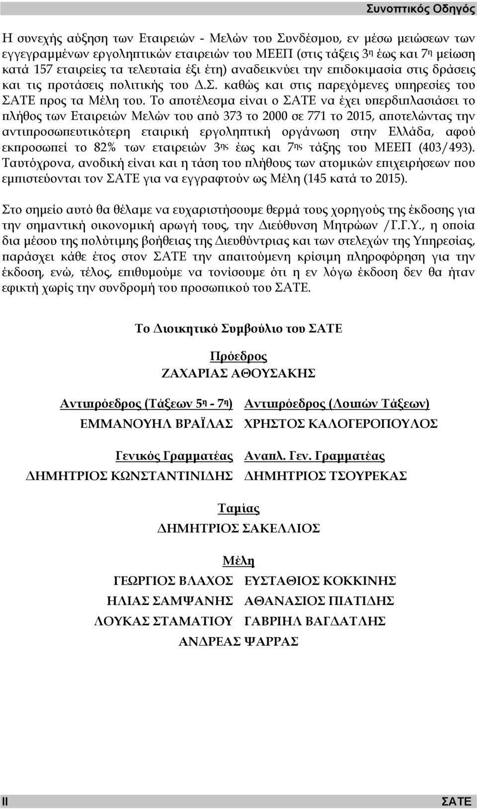 Το αποτέλεσµα είναι ο ΣΑΤΕ να έχει υπερδιπλασιάσει το πλήθος των Εταιρειών Μελών του από 373 το 2000 σε 771 το 2015, αποτελώντας την αντιπροσωπευτικότερη εταιρική εργοληπτική οργάνωση στην Ελλάδα,