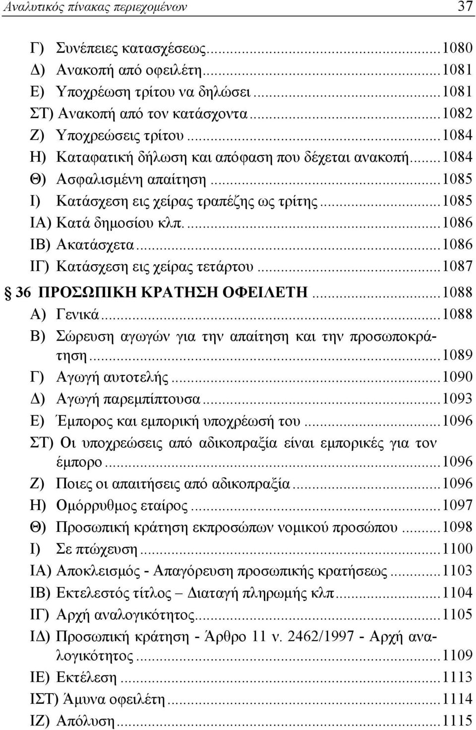 ..1086 ΙΓ) Κατάσχεση εις χείρας τετάρτου...1087 36 ΠΡΟΣΩΠΙΚΗ ΚΡΑΤΗΣΗ ΟΦΕΙΛΕΤΗ...1088 Α) Γενικά...1088 Β) Σώρευση αγωγών για την απαίτηση και την προσωποκράτηση...1089 Γ) Αγωγή αυτοτελής.