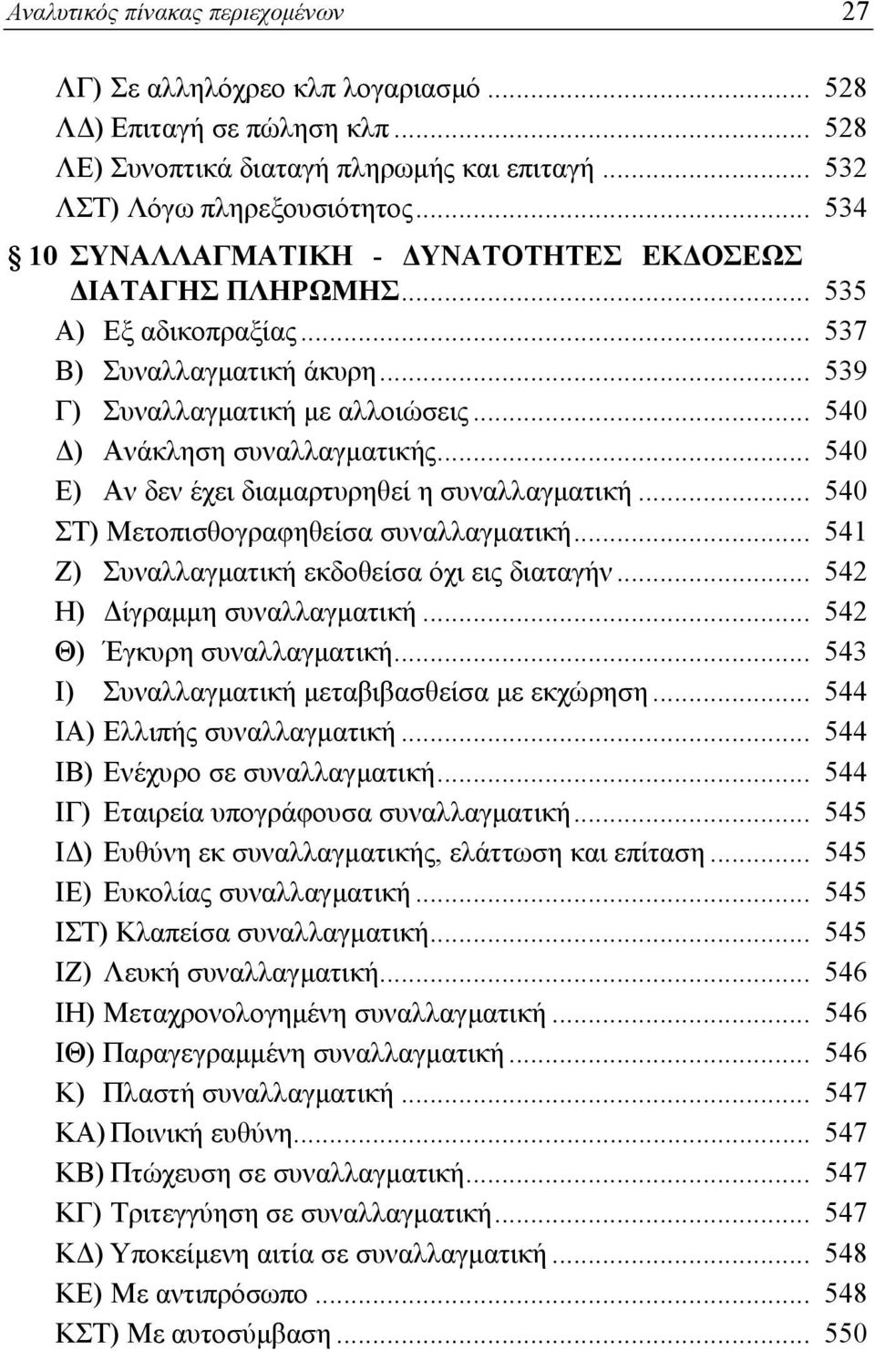 .. 540 Ε) Αν δεν έχει διαμαρτυρηθεί η συναλλαγματική... 540 ΣΤ) Μετοπισθογραφηθείσα συναλλαγματική... 541 Ζ) Συναλλαγματική εκδοθείσα όχι εις διαταγήν... 542 Η) Δίγραμμη συναλλαγματική.