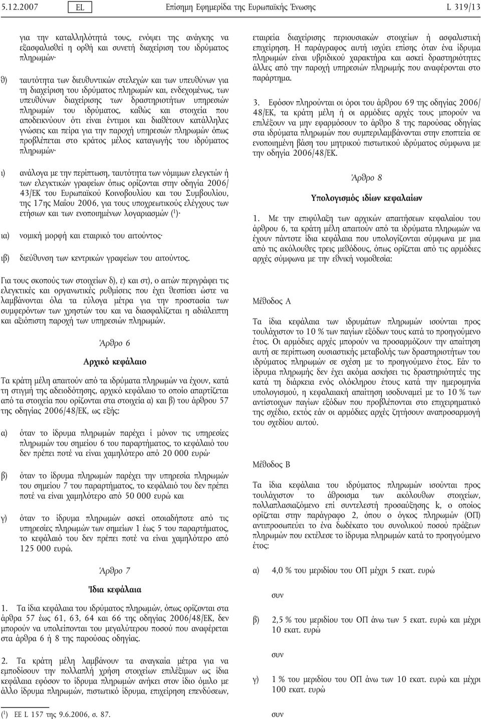 που αποδεικνύουν ότι είναι έντιμοι και διαθέτουν κατάλληλες γνώσεις και πείρα για την παροχή υπηρεσιών πληρωμών όπως προβλέπεται στο κράτος μέλος καταγωγής του ιδρύματος πληρωμών ι) ανάλογα με την