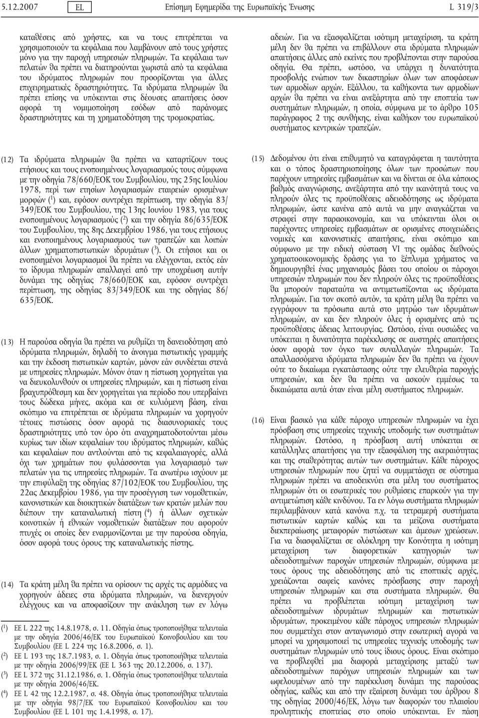 Τα ιδρύματα πληρωμών θα πρέπει επίσης να υπόκεινται στις δέουσες απαιτήσεις όσον αφορά τη νομιμοποίηση εσόδων από παράνομες δραστηριότητες και τη χρηματοδότηση της τρομοκρατίας. αδειών.