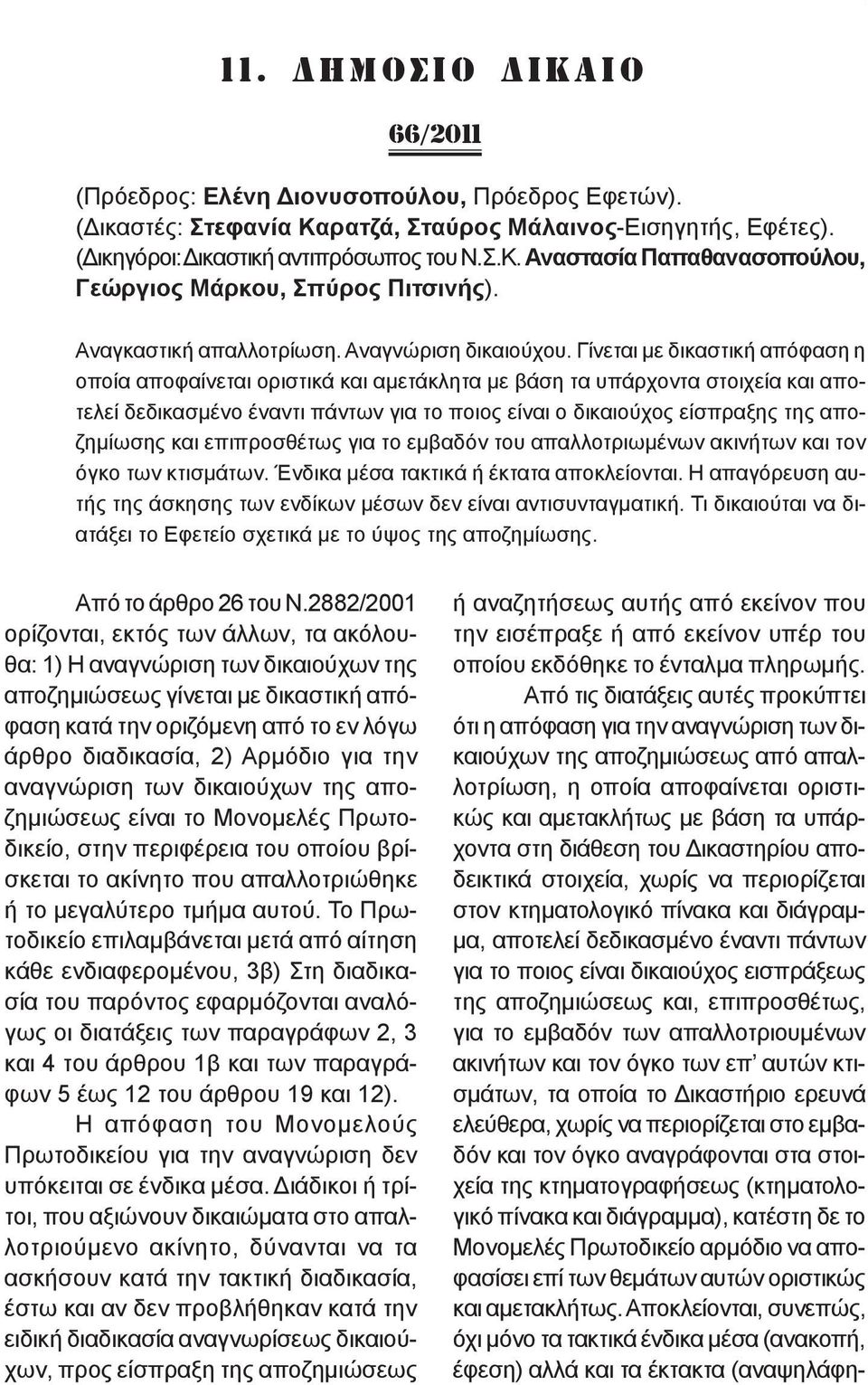 Γίνεται με δικαστική απόφαση η οποία αποφαίνεται οριστικά και αμετάκλητα με βάση τα υπάρχοντα στοιχεία και αποτελεί δεδικασμένο έναντι πάντων για το ποιος είναι ο δικαιούχος είσπραξης της αποζημίωσης