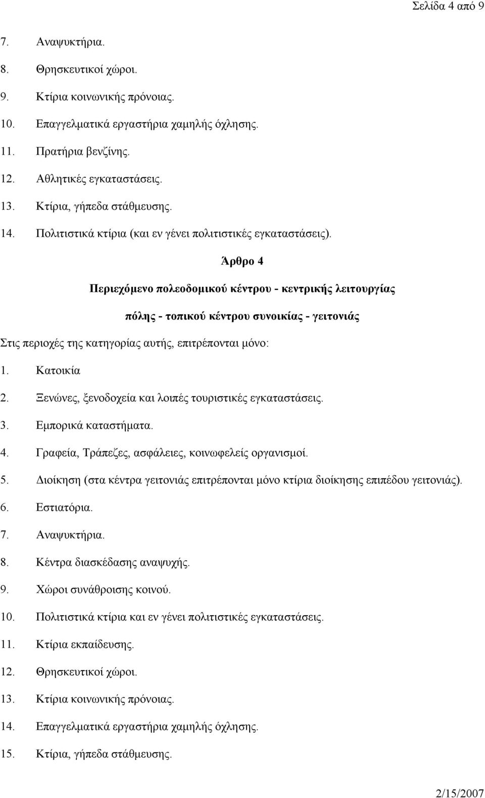 Άρθρο 4 Περιεχόμενο πολεοδομικού κέντρου - κεντρικής λειτουργίας πόλης - τοπικού κέντρου συνοικίας - γειτονιάς Στις περιοχές της κατηγορίας αυτής, επιτρέπονται μόνο: 1. Κατοικία 2.
