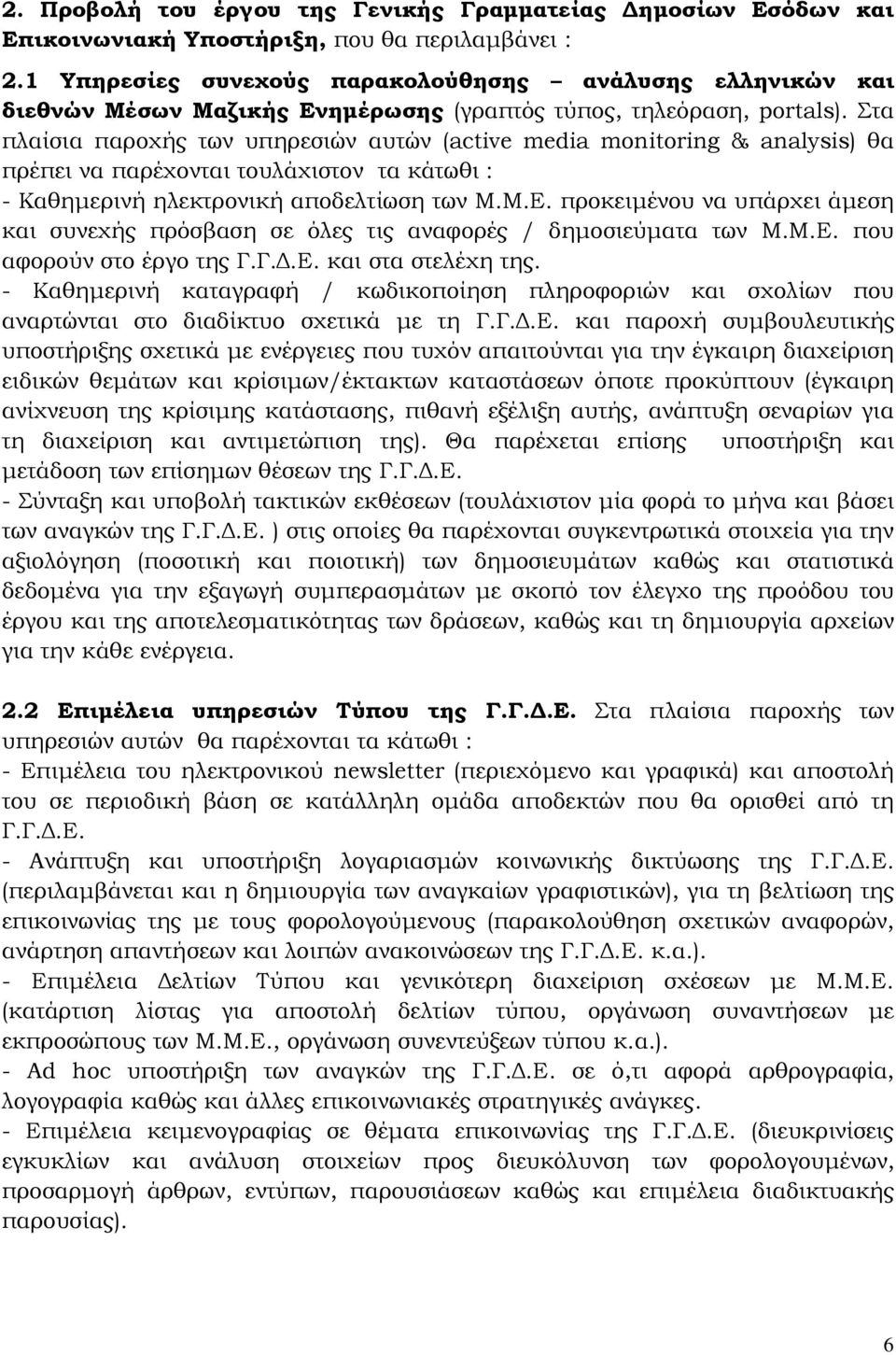 Στα πλαίσια παροχής των υπηρεσιών αυτών (active media monitoring & analysis) θα πρέπει να παρέχονται τουλάχιστον τα κάτωθι : - Καθημερινή ηλεκτρονική αποδελτίωση των Μ.Μ.Ε.