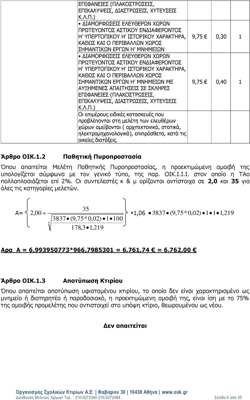 ΑΠΑΙΤΗΣΕΙΣ ΣΕ ΣΚΛΗΡΕΣ ΕΠΙΦΑΝΕΙΕΣ (ΠΛΑΚΟΣΤΡΩΣΕΙΣ, ΕΠΙΚΑΛΥΨΕΙΣ, ΔΙΑΣΤΡΩΣΕΙΣ, ΧΥΤΕΥΣΕΙΣ Κ.Λ.Π.) Οι επιμέρους ειδικές κατασκευές που προβλέπονται στη μελέτη των ελευθέρων χώρων αμείβονται ( αρχιτεκτονικά, στατικά, ηλεκτρομηχανολογικά), επιπρόσθετα, κατά τις οικείες διατάξεις.